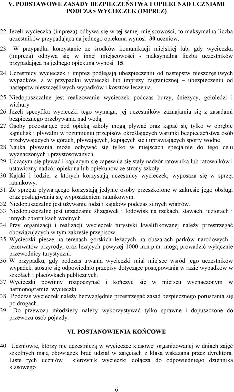 W przypadku korzystanie ze środków komunikacji miejskiej lub, gdy wycieczka (impreza) odbywa się w innej miejscowości - maksymalna liczba uczestników przypadająca na jednego opiekuna wynosi 15. 24.