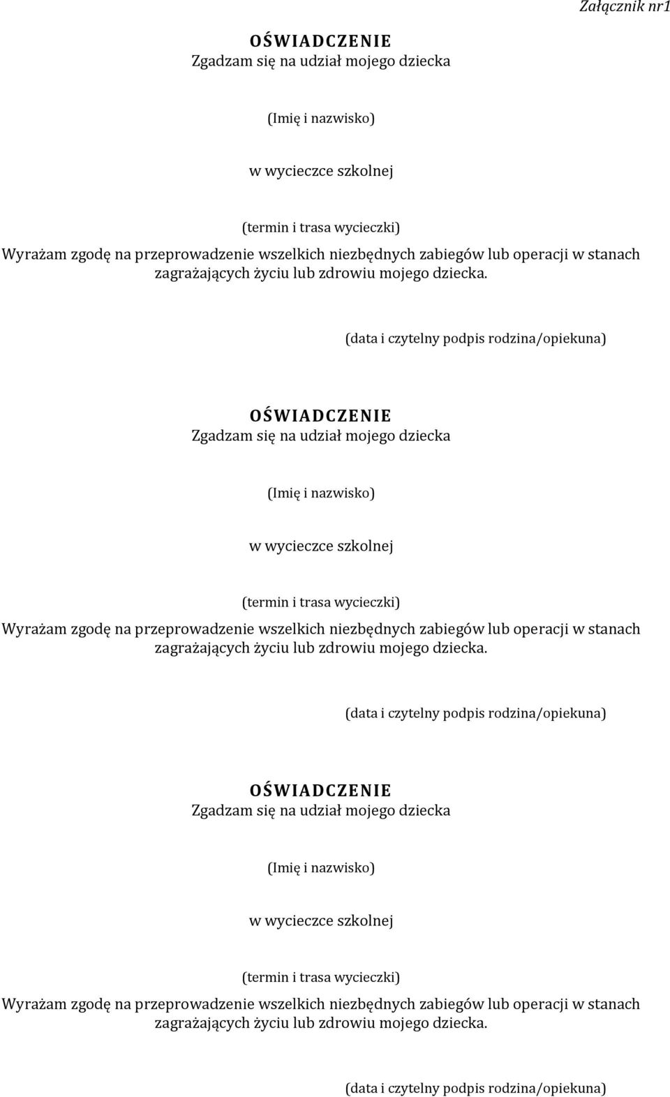 (data i czytelny podpis rodzina/opiekuna) OŚWIADCZENIE Zgadzam się na udział mojego dziecka (Imię i nazwisko) w wycieczce szkolnej (termin i trasa wycieczki) Wyrażam zgodę na przeprowadzenie