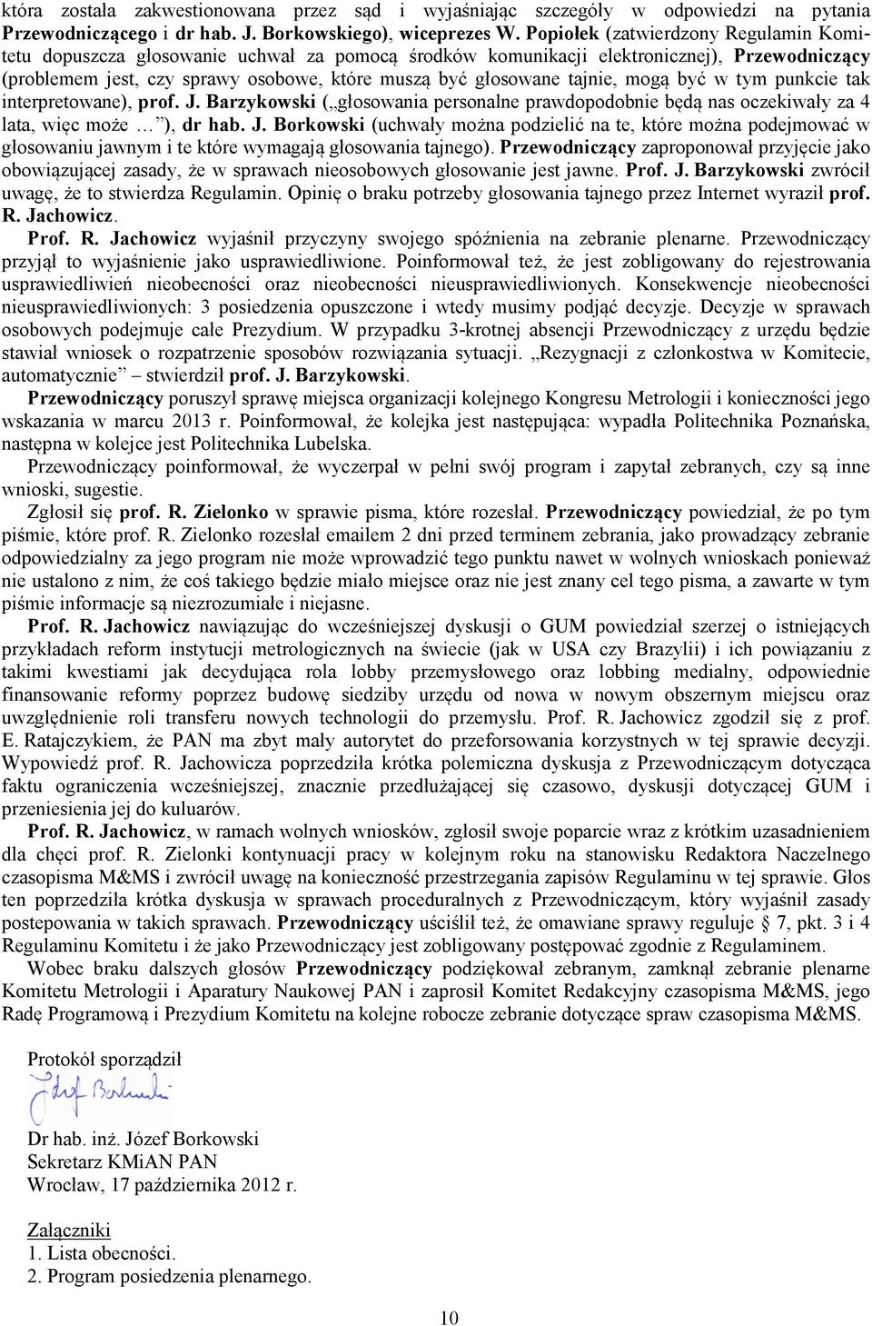 tajnie, mogą być w tym punkcie tak interpretowane), prof. J. Barzykowski ( głosowania personalne prawdopodobnie będą nas oczekiwały za 4 lata, więc może ), dr hab. J. Borkowski (uchwały można podzielić na te, które można podejmować w głosowaniu jawnym i te które wymagają głosowania tajnego).