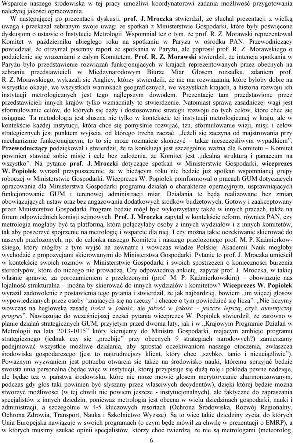 Wspomniał też o tym, że prof. R. Z. Morawski reprezentował Komitet w październiku ubiegłego roku na spotkaniu w Paryżu w ośrodku PAN.