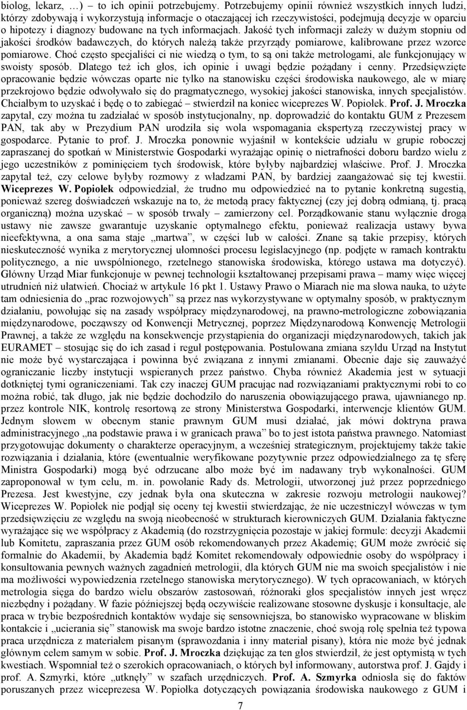 informacjach. Jakość tych informacji zależy w dużym stopniu od jakości środków badawczych, do których należą także przyrządy pomiarowe, kalibrowane przez wzorce pomiarowe.