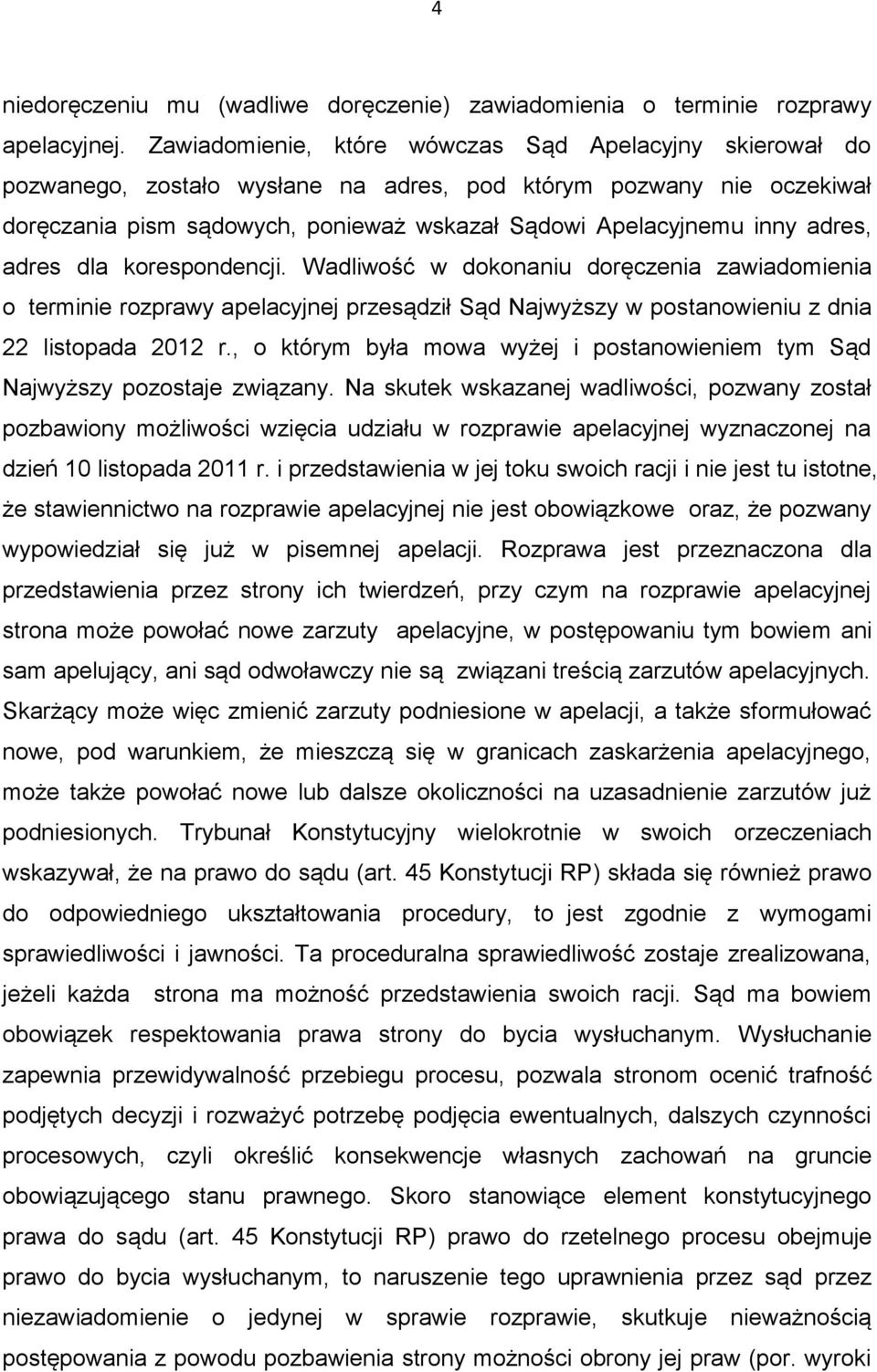 adres, adres dla korespondencji. Wadliwość w dokonaniu doręczenia zawiadomienia o terminie rozprawy apelacyjnej przesądził Sąd Najwyższy w postanowieniu z dnia 22 listopada 2012 r.