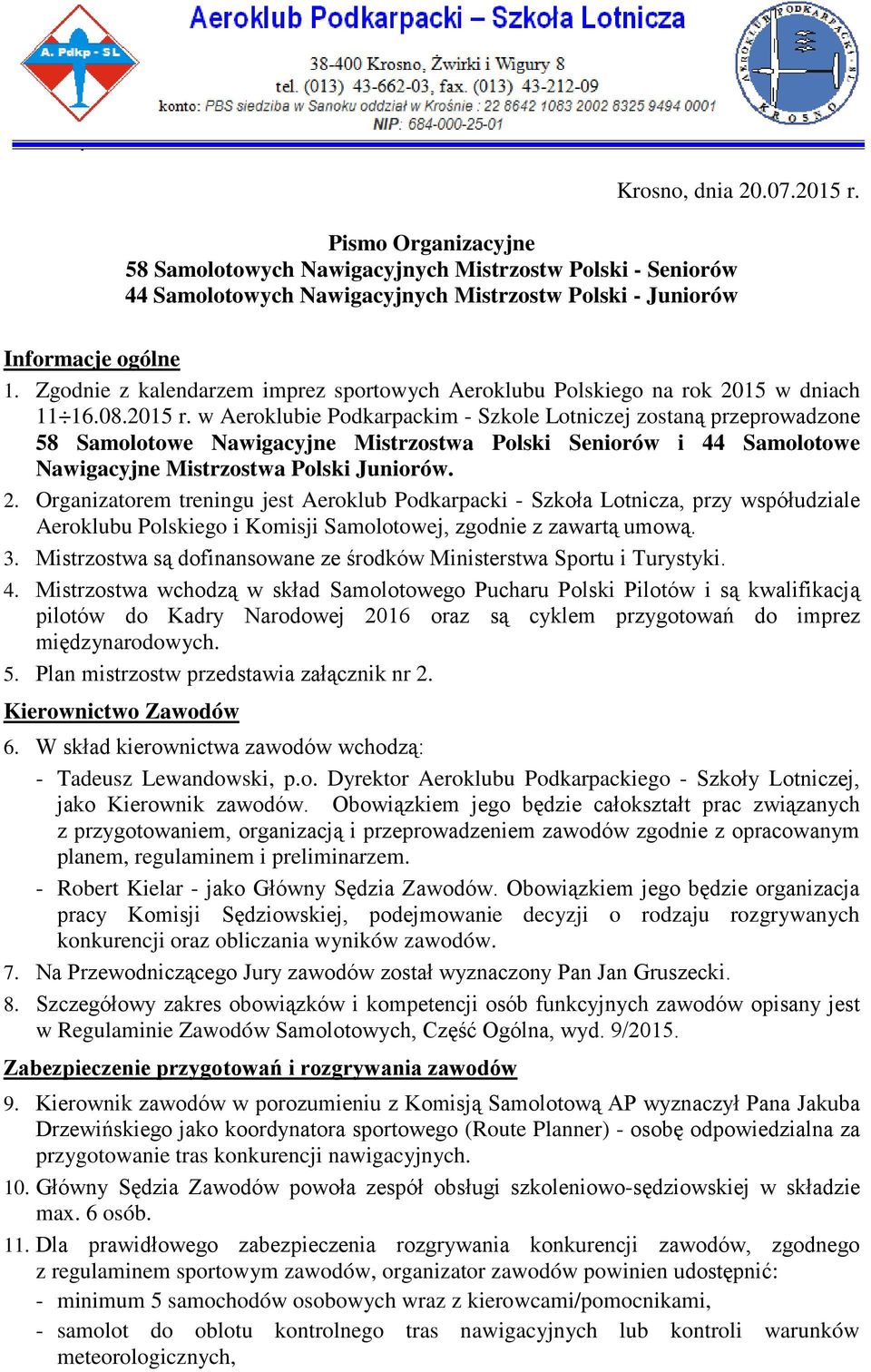 w Aeroklubie Podkarpackim - Szkole Lotniczej zostaną przeprowadzone 58 Samolotowe Nawigacyjne Mistrzostwa Polski Seniorów i 44 Samolotowe Nawigacyjne Mistrzostwa Polski Juniorów. 2.