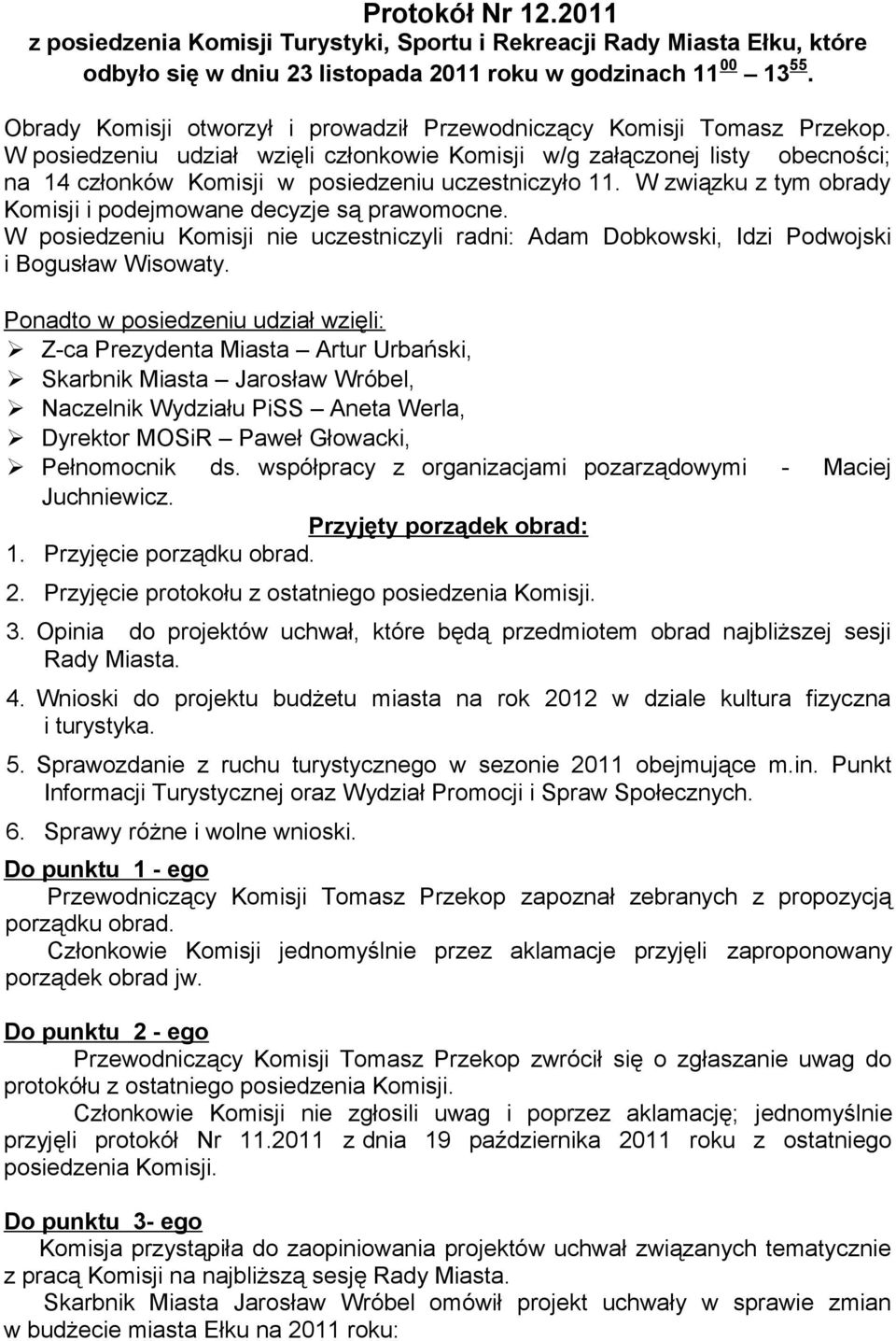 W posiedzeniu udział wzięli członkowie Komisji w/g załączonej listy obecności; na 14 członków Komisji w posiedzeniu uczestniczyło 11.