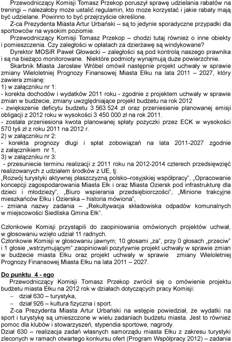 Przewodniczący Komisji Tomasz Przekop chodzi tutaj również o inne obiekty i pomieszczenia. Czy zaległości w opłatach za dzierżawę są windykowane?