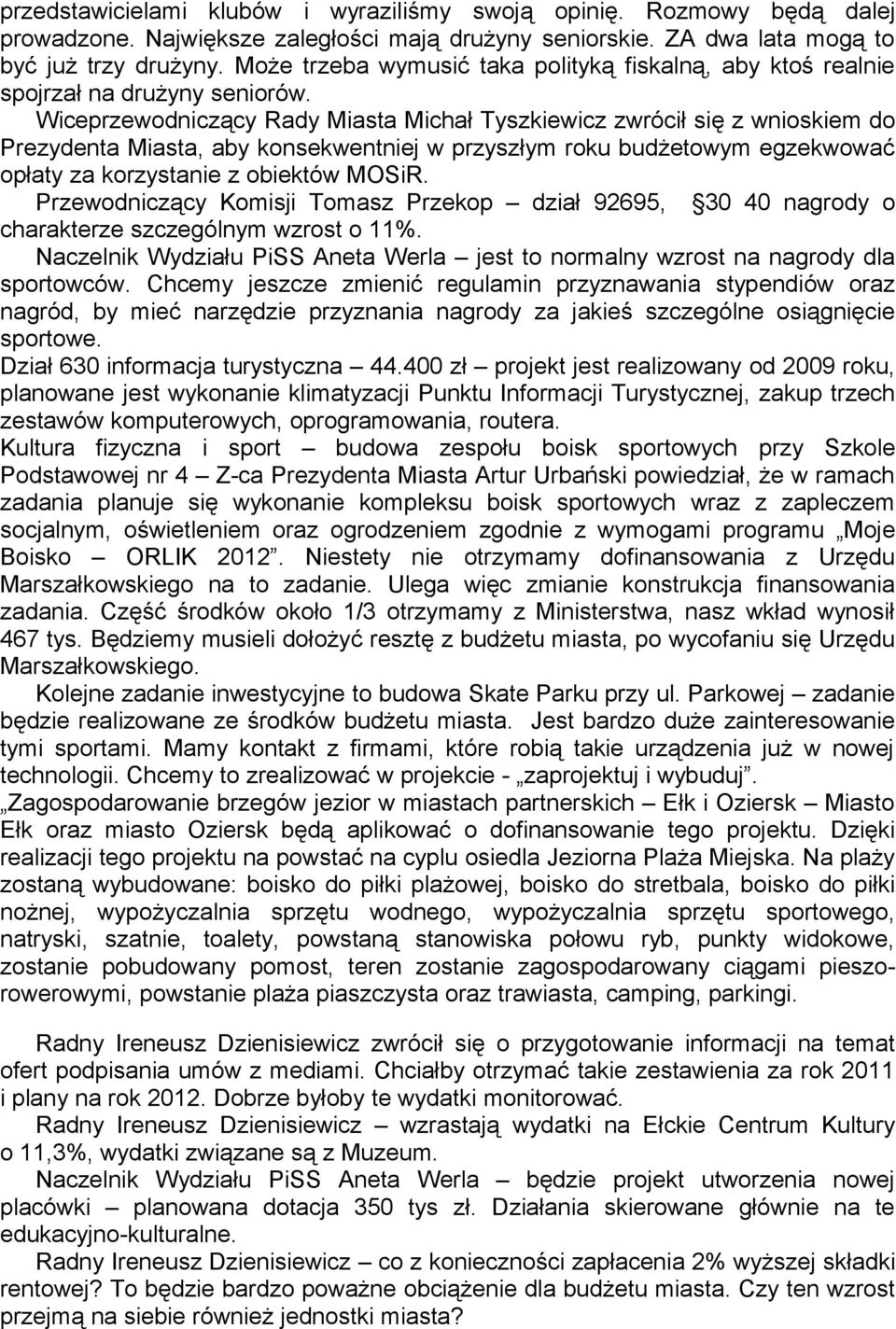 Wiceprzewodniczący Rady Miasta Michał Tyszkiewicz zwrócił się z wnioskiem do Prezydenta Miasta, aby konsekwentniej w przyszłym roku budżetowym egzekwować opłaty za korzystanie z obiektów MOSiR.