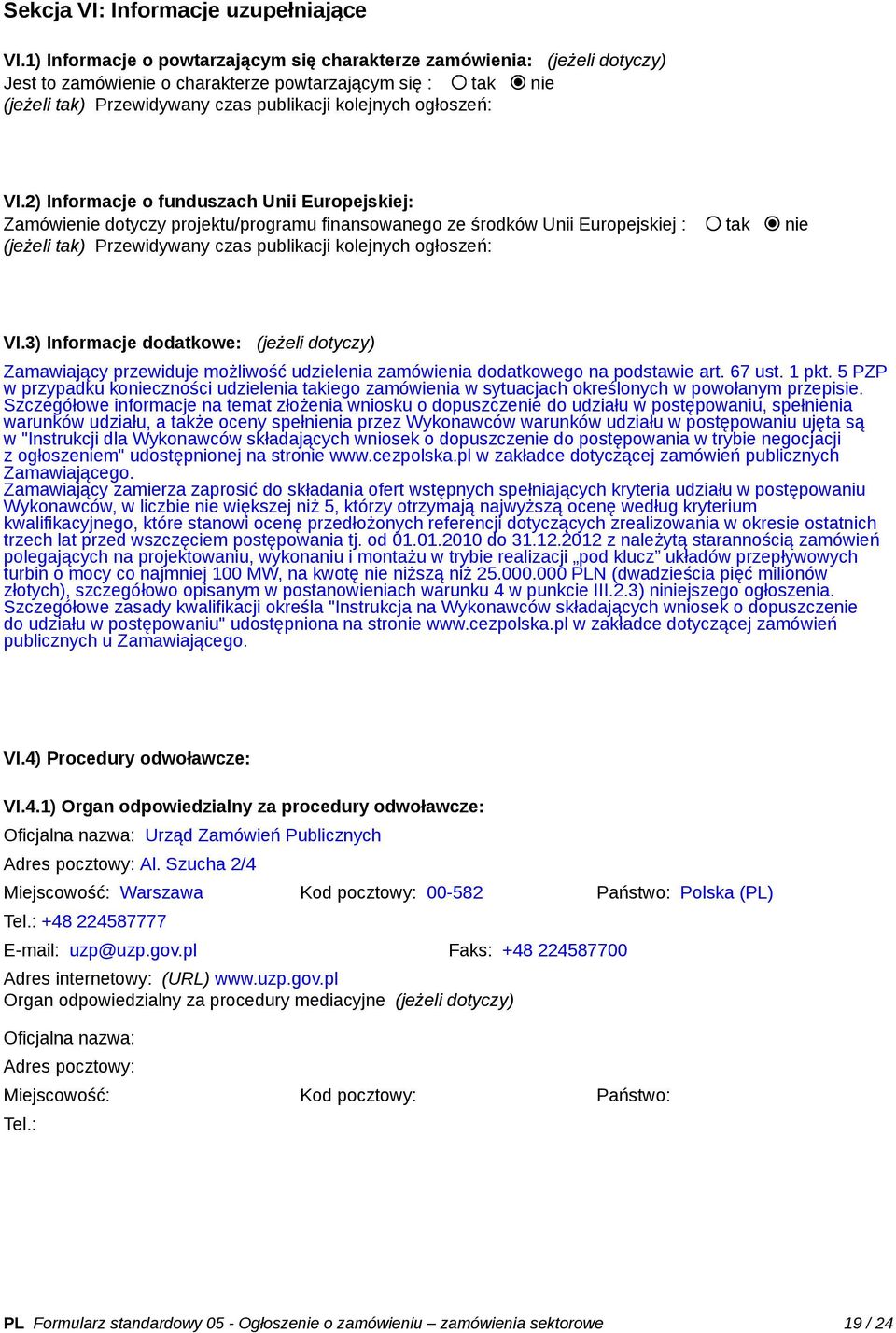 VI.2) Informacje o funduszach Unii Europejskiej: Zamówienie dotyczy projektu/programu finansowanego ze środków Unii Europejskiej : tak nie (jeżeli tak) Przewidywany czas publikacji kolejnych