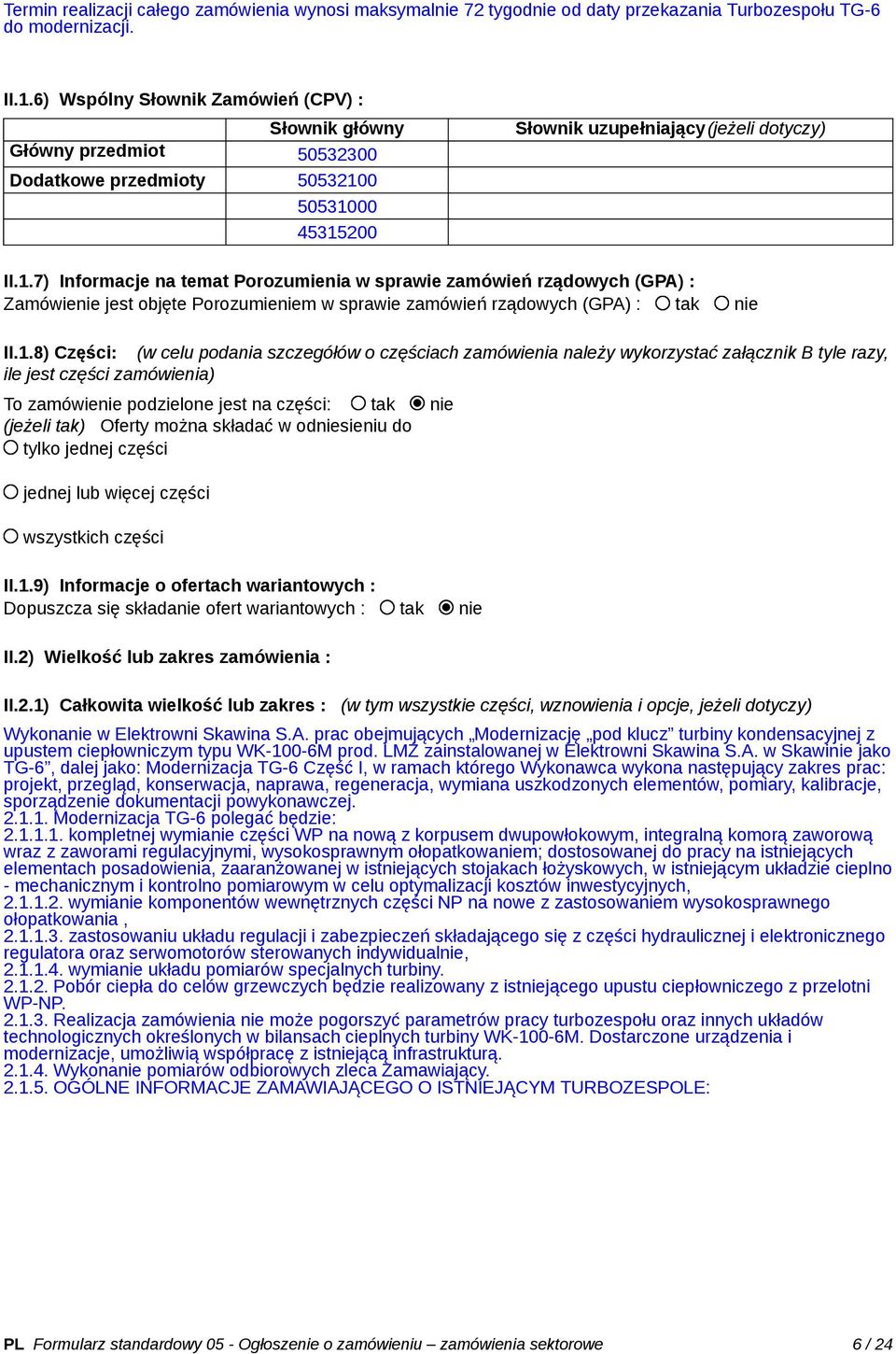 0 50531000 45315200 Słownik uzupełniający(jeżeli dotyczy) II.1.7) Informacje na temat Porozumienia w sprawie zamówień rządowych (GPA) : Zamówienie jest objęte Porozumieniem w sprawie zamówień rządowych (GPA) : tak nie II.