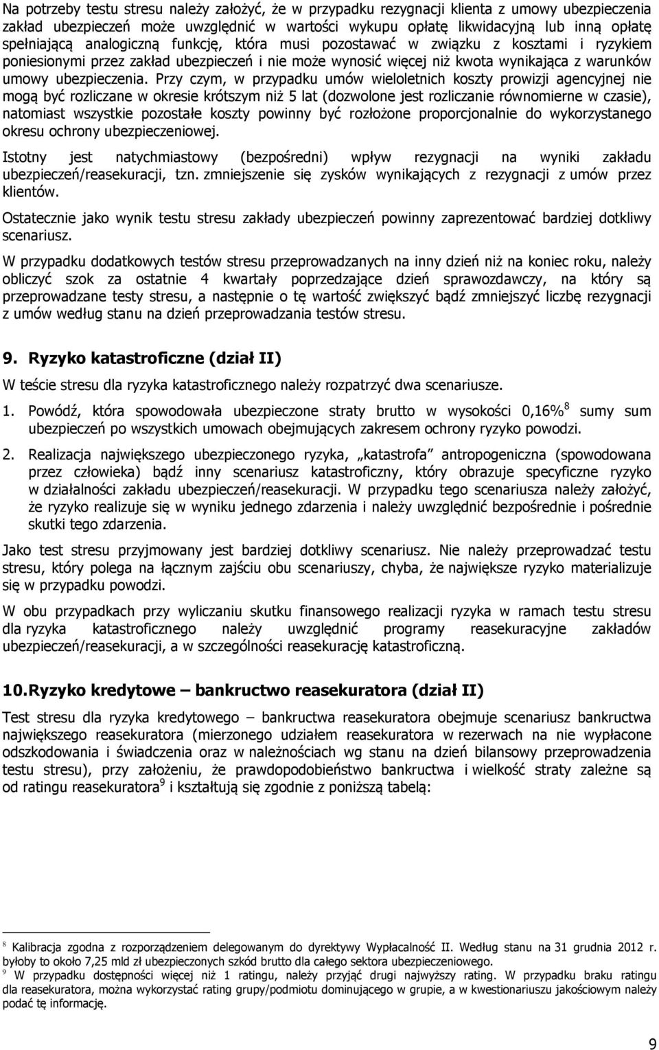 Przy czym, w przypadku umów wieloletnich koszty prowizji agencyjnej nie mogą być rozliczane w okresie krótszym niż 5 lat (dozwolone jest rozliczanie równomierne w czasie), natomiast wszystkie