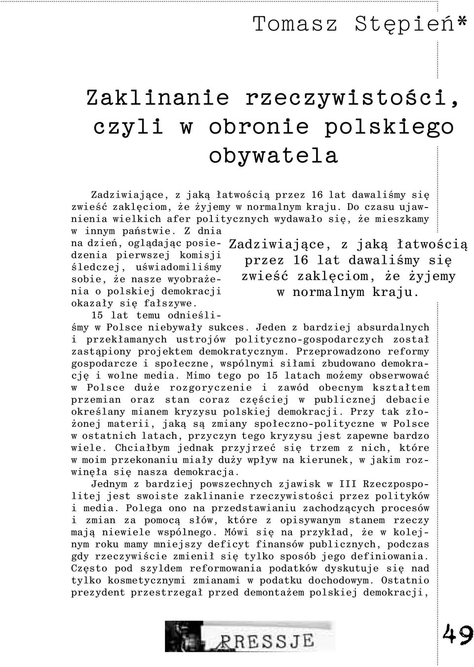 na dzieñ, ogl¹daj¹c posiedzenia pierwszej komisji œledczej, uœwiadomiliœmy sobie, e nasze wyobra enia o polskiej demokracji okaza³y siê fa³szywe. 15 lat temu odnieœliœmy w Polsce niebywa³y sukces.