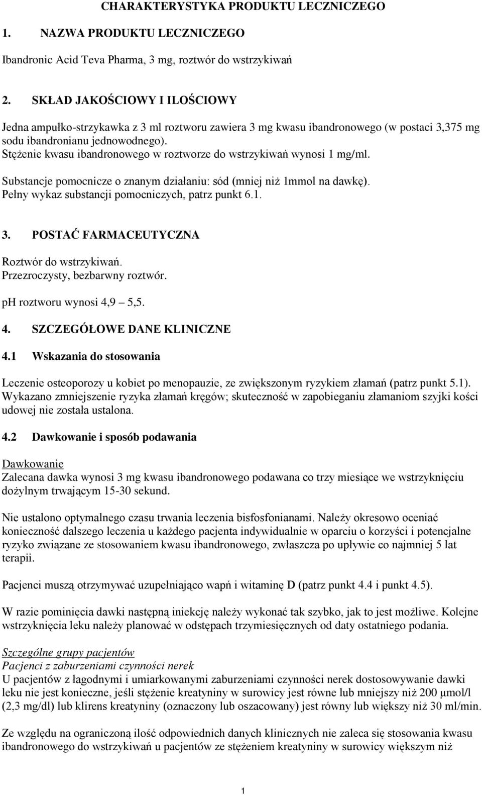 Stężenie kwasu ibandronowego w roztworze do wstrzykiwań wynosi 1 mg/ml. Substancje pomocnicze o znanym działaniu: sód (mniej niż 1mmol na dawkę). Pełny wykaz substancji pomocniczych, patrz punkt 6.1. 3.