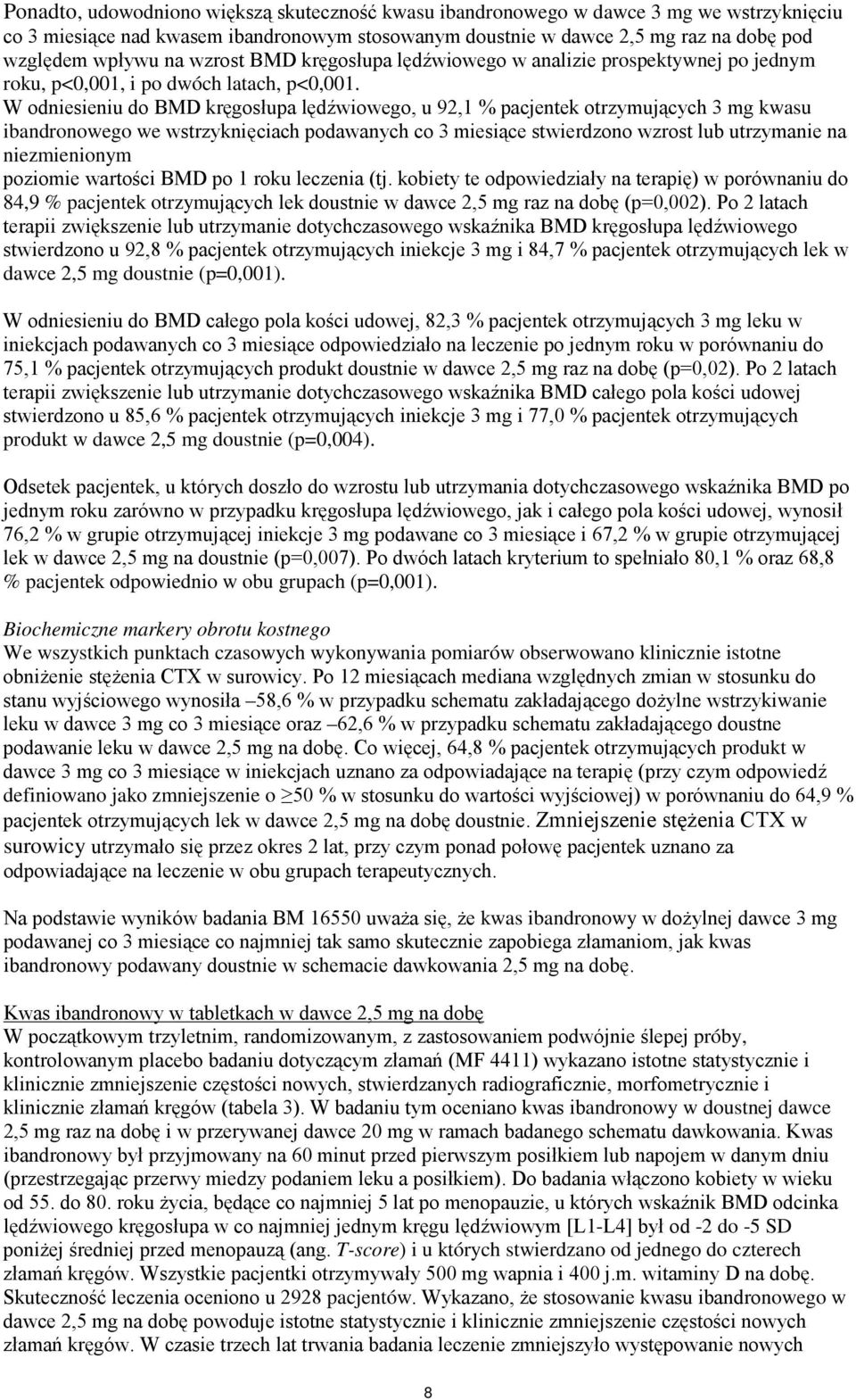 W odniesieniu do BMD kręgosłupa lędźwiowego, u 92,1 % pacjentek otrzymujących 3 mg kwasu ibandronowego we wstrzyknięciach podawanych co 3 miesiące stwierdzono wzrost lub utrzymanie na niezmienionym