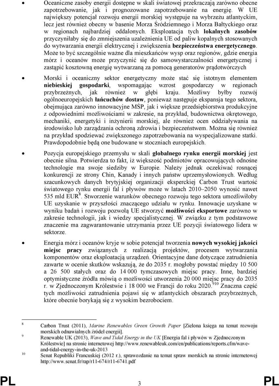 Eksploatacja tych lokalnych zasobów przyczyniłaby się do zmniejszenia uzależnienia UE od paliw kopalnych stosowanych do wytwarzania energii elektrycznej i zwiększenia bezpieczeństwa energetycznego.