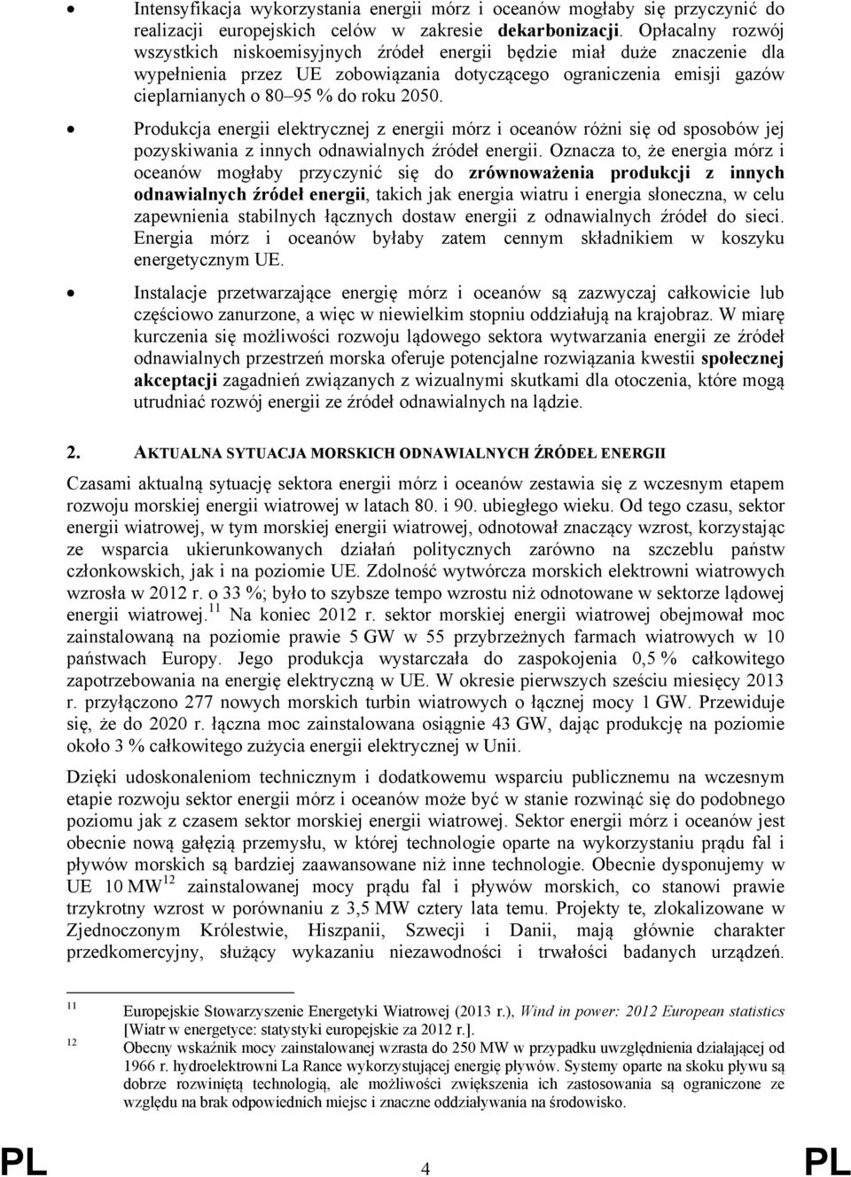 Produkcja energii elektrycznej z energii mórz i oceanów różni się od sposobów jej pozyskiwania z innych odnawialnych źródeł energii.