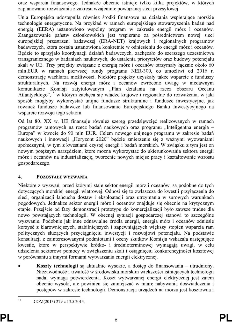 Na przykład w ramach europejskiego stowarzyszenia badań nad energią (EERA) ustanowiono wspólny program w zakresie energii mórz i oceanów.