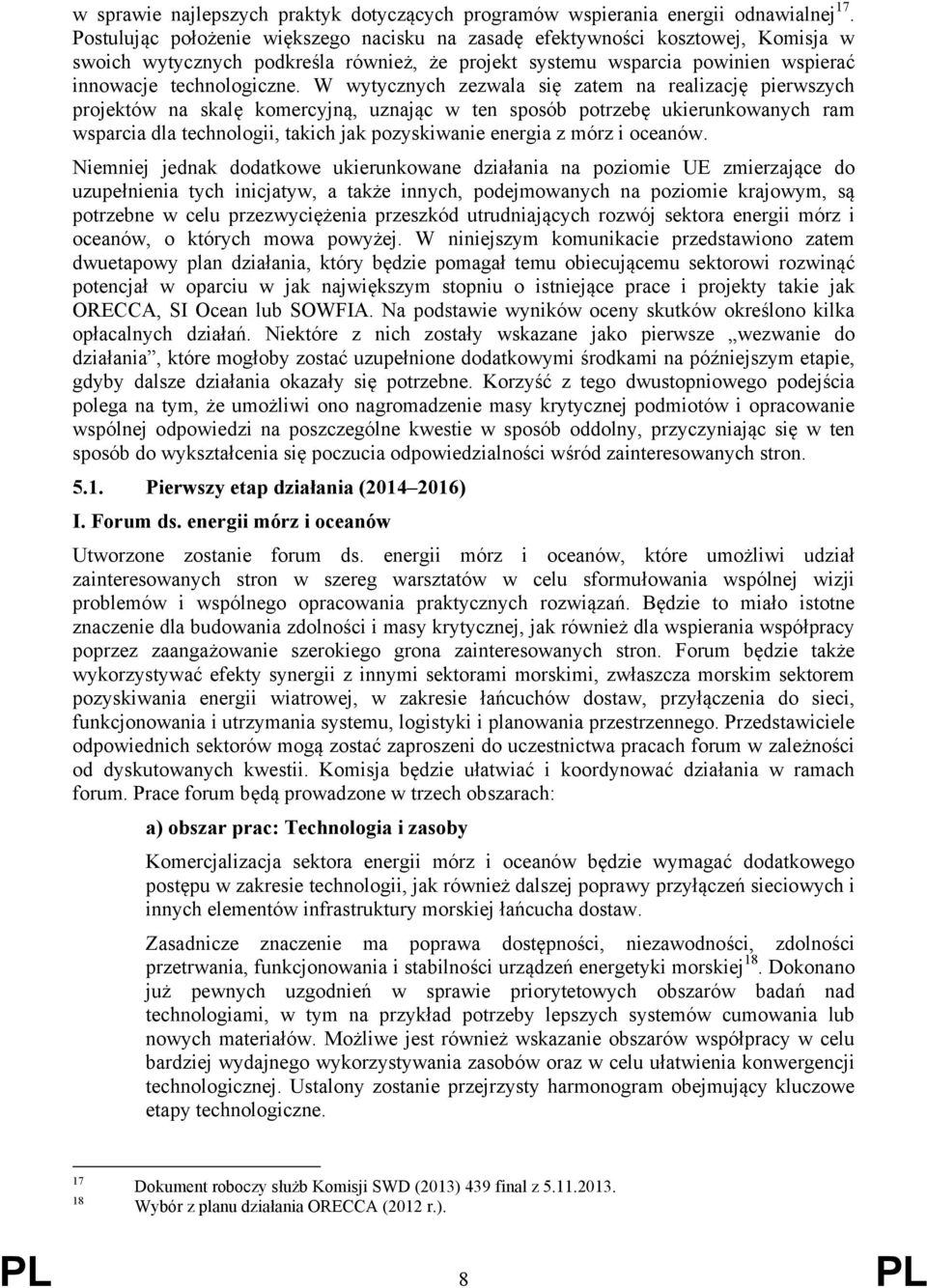 W wytycznych zezwala się zatem na realizację pierwszych projektów na skalę komercyjną, uznając w ten sposób potrzebę ukierunkowanych ram wsparcia dla technologii, takich jak pozyskiwanie energia z