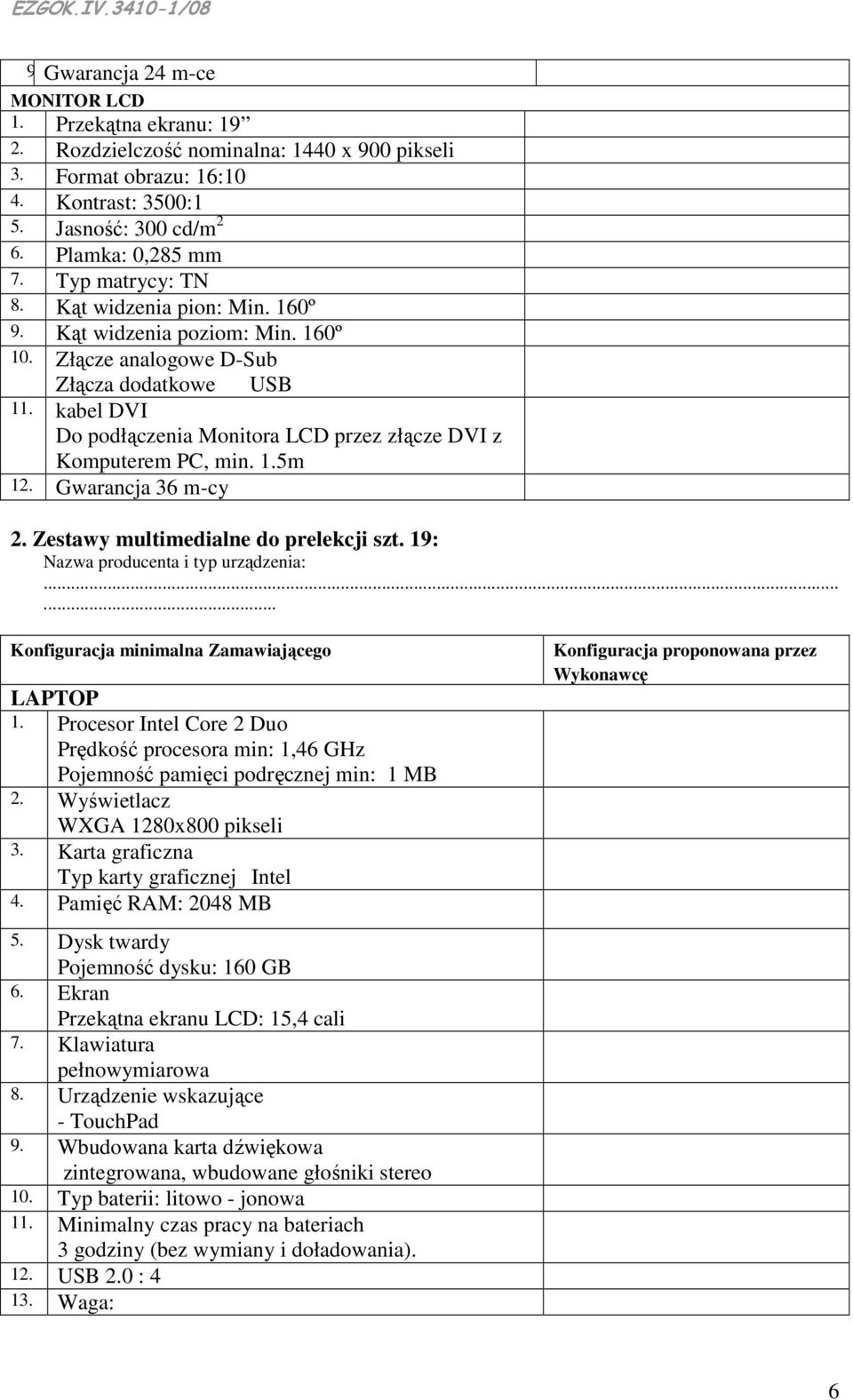 kabel DVI Do podłączenia Monitora LCD przez złącze DVI z Komputerem PC, min. 1.5m 12. Gwarancja 36 m-cy 2. Zestawy multimedialne do prelekcji szt. 19: LAPTOP 1.