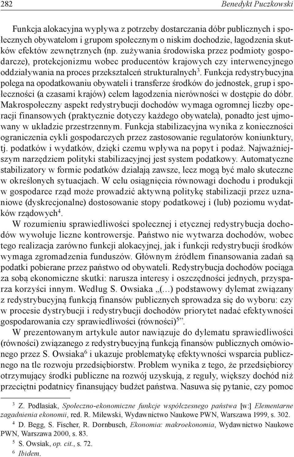 Fukcja redystrybucyja polega a opodatkowaiu obywateli i trasferze środków do jedostek, grup i społeczości (a czasami krajów) celem łagodzeia ierówości w dostępie do dóbr.