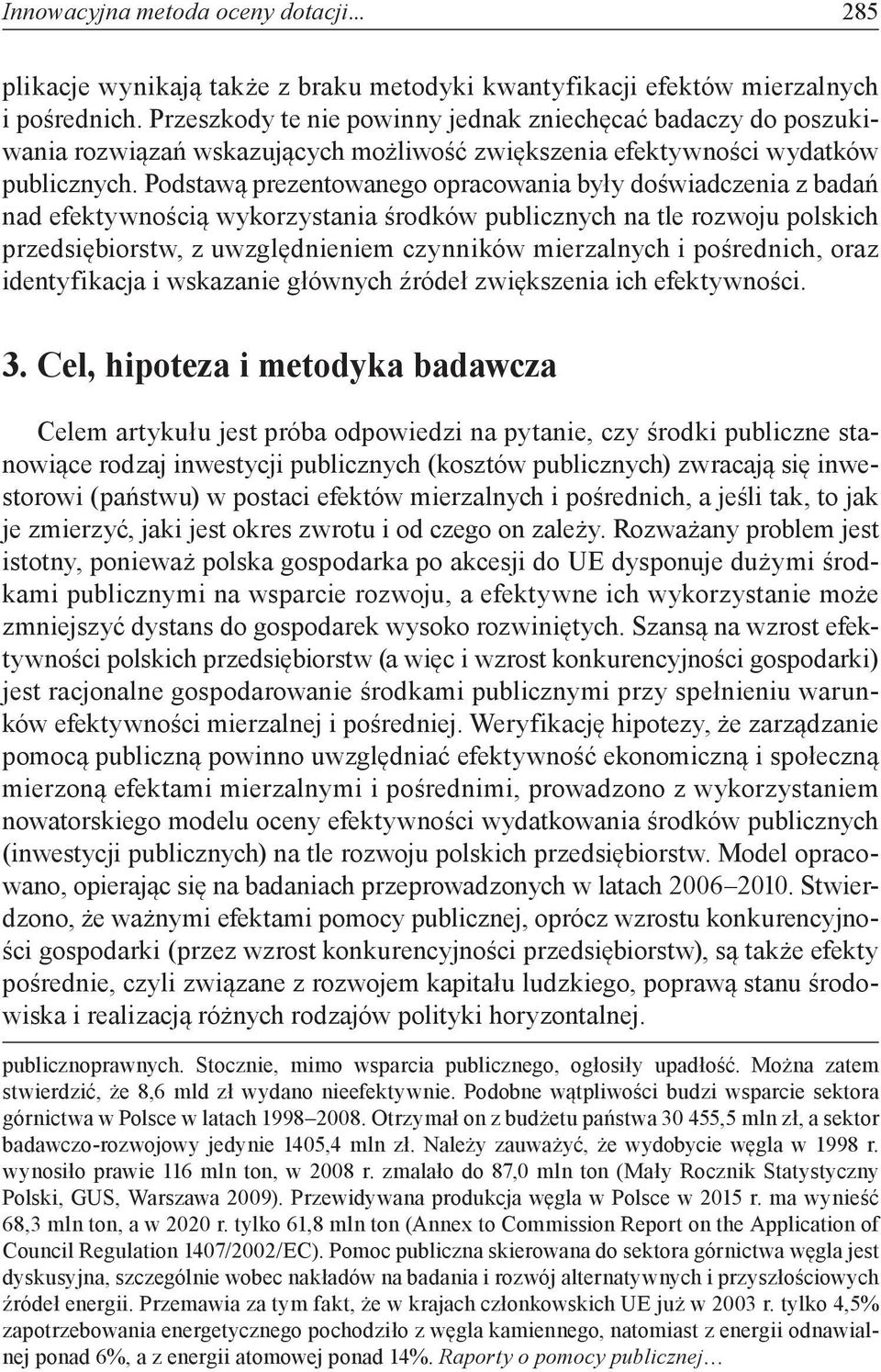 Podstawą prezetowaego opracowaia były doświadczeia z badań ad efektywością wykorzystaia środków publiczych a tle rozwoju polskich przedsiębiorstw, z uwzględieiem czyików mierzalych i pośredich, oraz