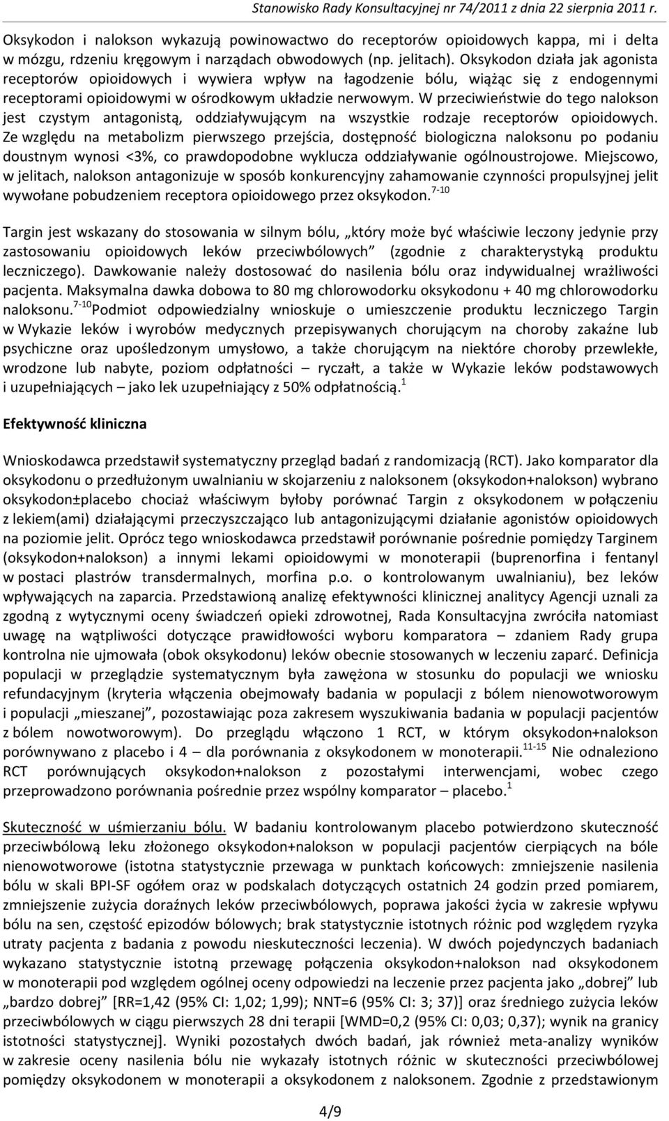 W przeciwieostwie do tego nalokson jest czystym antagonistą, oddziaływującym na wszystkie rodzaje receptorów opioidowych.