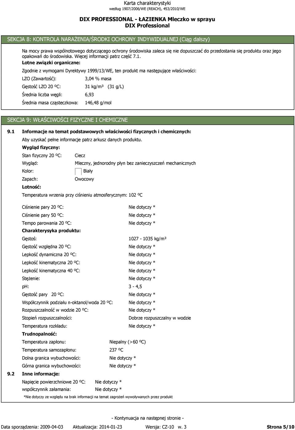 Lotne związki organiczne: Zgodnie z wymogami Dyrektywy 1999/13/WE, ten produkt ma następujące właściwości: LZO (Zawartość): Gęstość LZO 20 ºC: Średnia liczba węgli: Średnia masa cząsteczkowa: 3,04 %