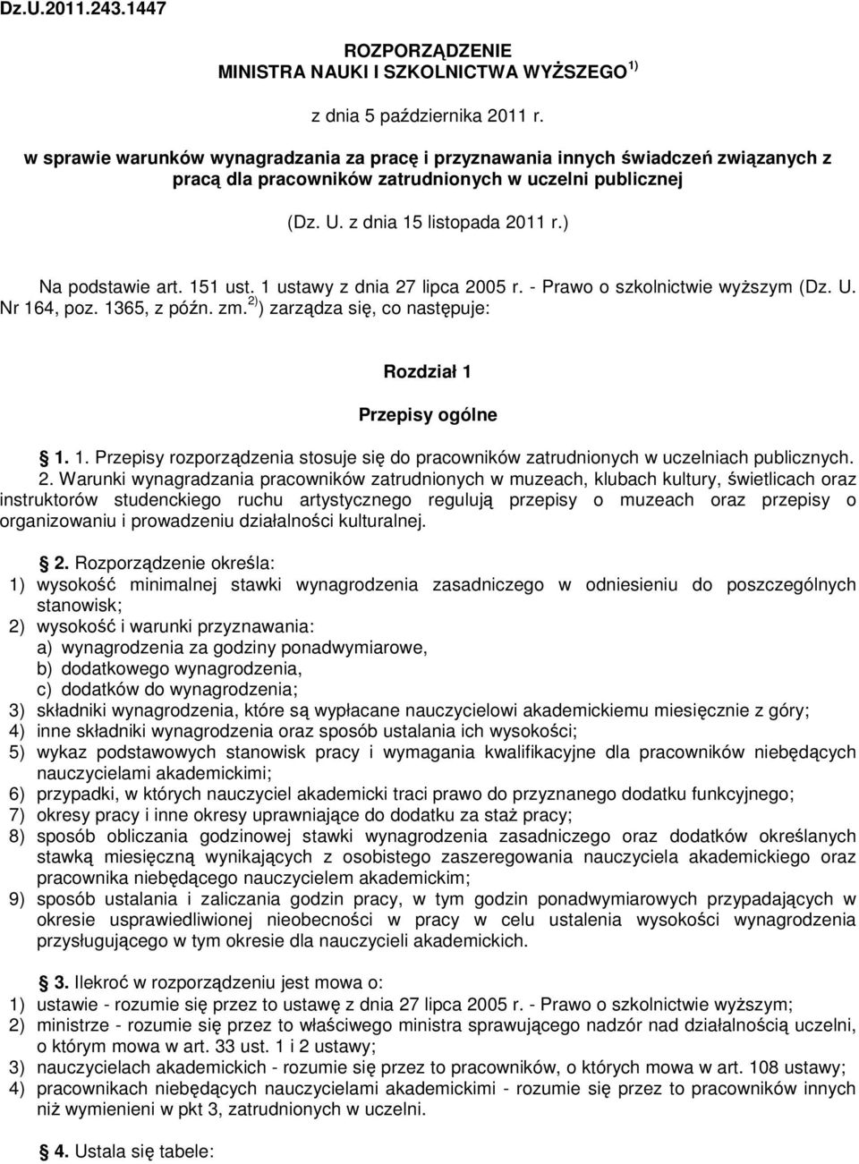 151 ust. 1 ustawy z dnia 27 lipca 2005 r. - Prawo o szkolnictwie wyŝszym (Dz. U. Nr 164, poz. 1365, z późn. zm. 2) ) zarządza się, co następuje: Rozdział 1 Przepisy ogólne 1. 1. Przepisy rozporządzenia stosuje się do pracowników zatrudnionych w uczelniach publicznych.