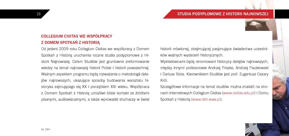 Ważnym aspektem programu będą rozważania o metodologii dziejów najnowszych, ukazujące sposoby budowania warsztatu historyka zajmującego się XX i początkiem XXI wieku.