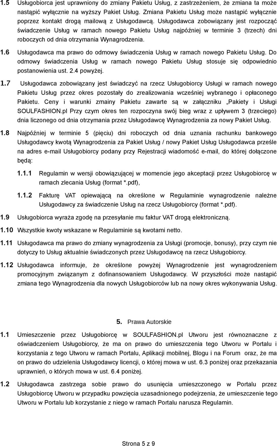 Usługodawca zobowiązany jest rozpocząć świadczenie Usług w ramach nowego Pakietu Usług najpóźniej w terminie 3 (trzech) dni roboczych od dnia otrzymania Wynagrodzenia. 1.