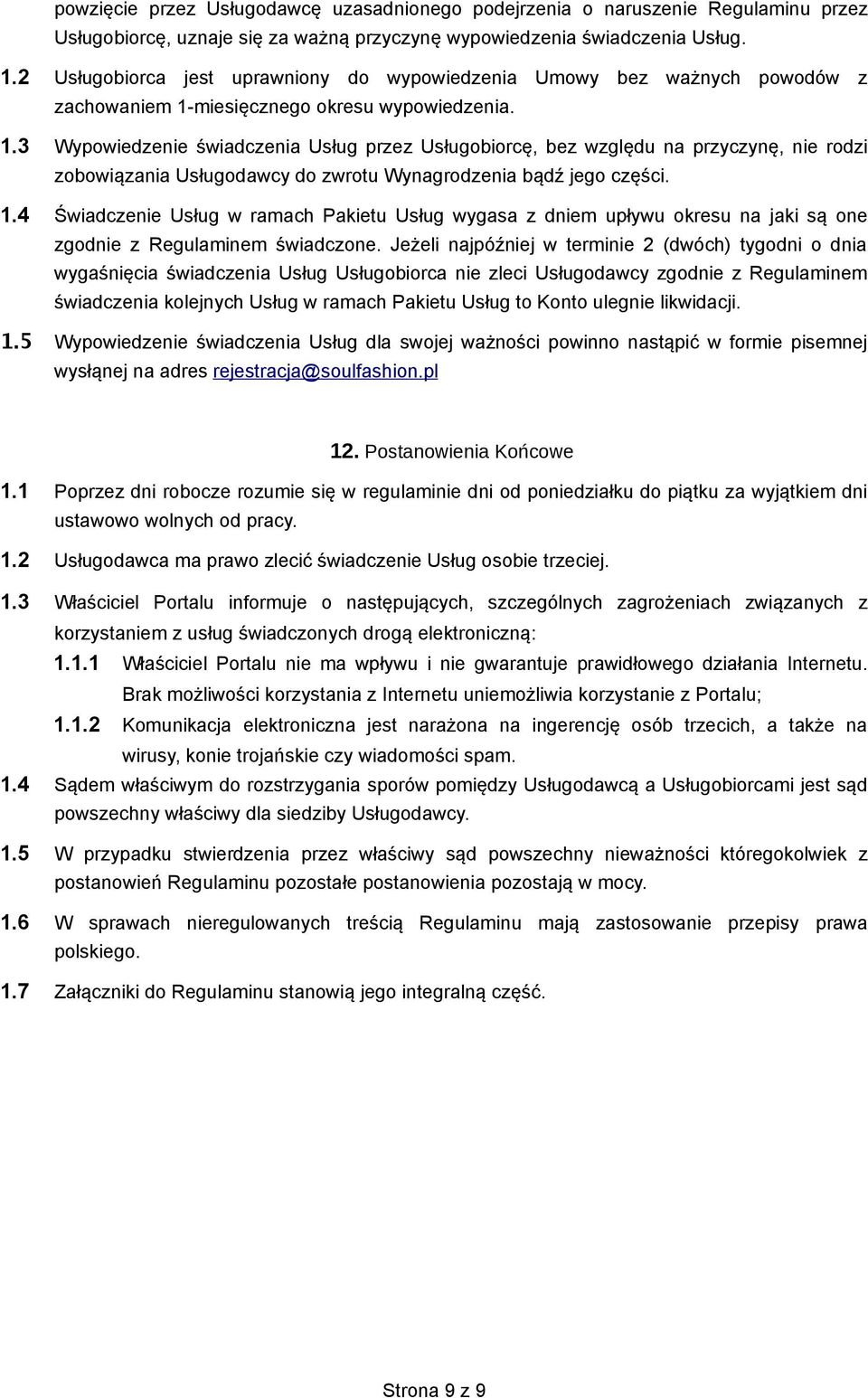 miesięcznego okresu wypowiedzenia. 1.3 Wypowiedzenie świadczenia Usług przez Usługobiorcę, bez względu na przyczynę, nie rodzi zobowiązania Usługodawcy do zwrotu Wynagrodzenia bądź jego części. 1.4 Świadczenie Usług w ramach Pakietu Usług wygasa z dniem upływu okresu na jaki są one zgodnie z Regulaminem świadczone.