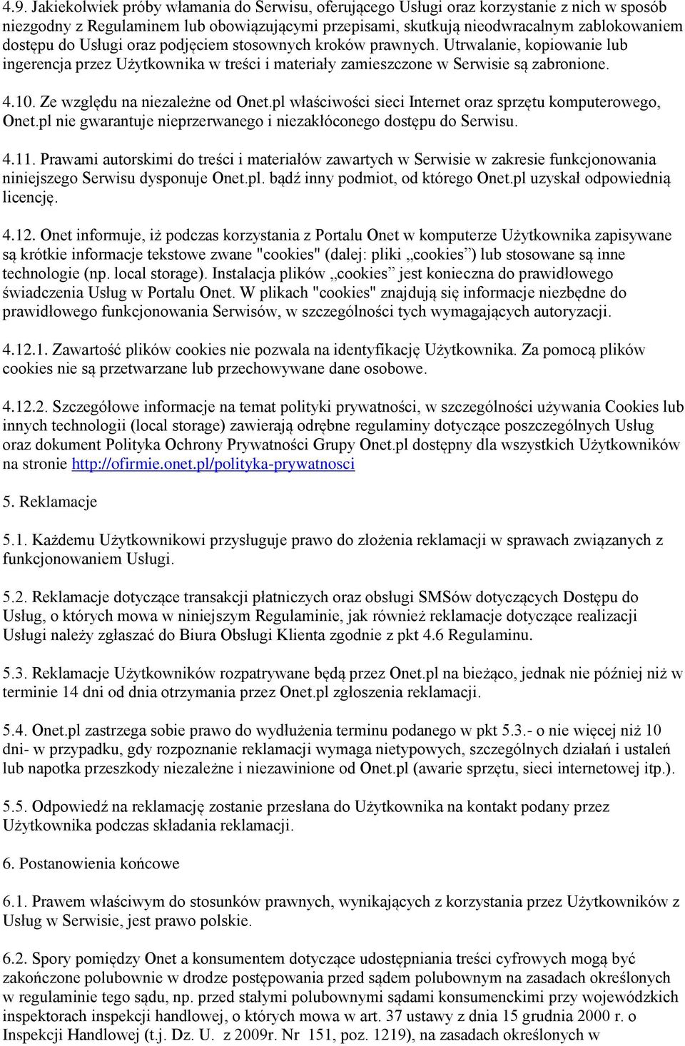 Ze względu na niezależne od Onet.pl właściwości sieci Internet oraz sprzętu komputerowego, Onet.pl nie gwarantuje nieprzerwanego i niezakłóconego dostępu do Serwisu. 4.11.