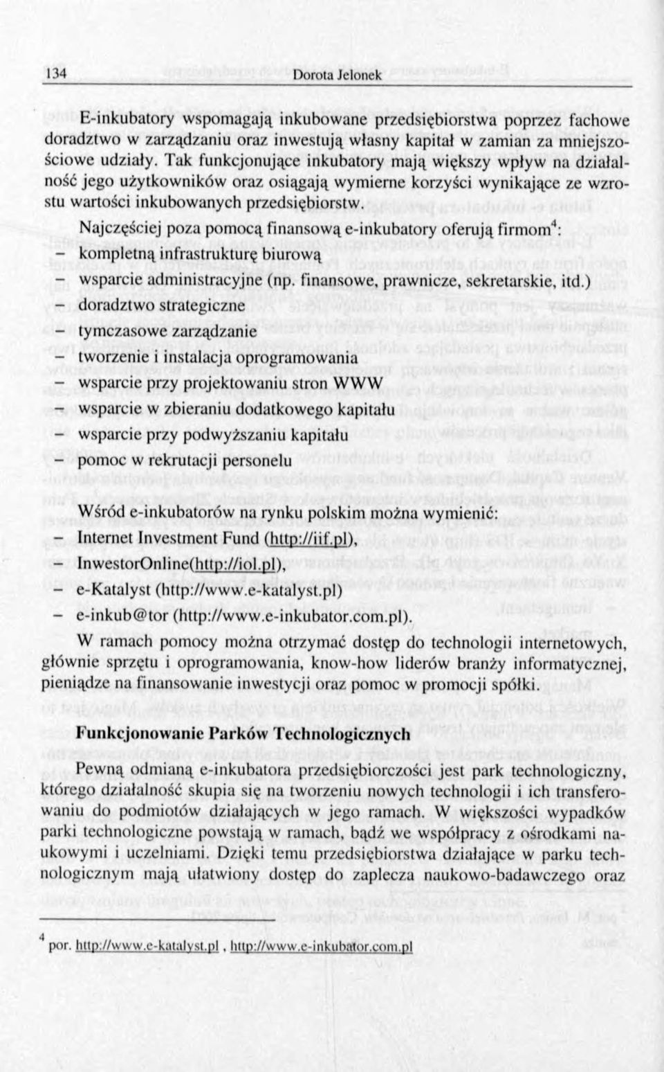 Najczęściej poza pom ocą finansow ą e-inkubatory oferują firmom4: - kom pletną infrastrukturę biurow ą - wsparcie adm inistracyjne (np. finansowe, prawnicze, sekretarskie, itd.