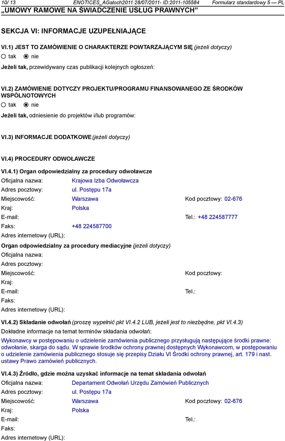 2) ZAMÓWIENIE DOTYCZY PROJEKTU/PROGRAMU FINANSOWANEGO ZE ŚRODKÓW WSPÓLNOTOWYCH Jeżeli, odsie do projektów i/lub programów: VI.3) INFORMACJE DODATKOWE(jeżeli dotyczy) VI.4)