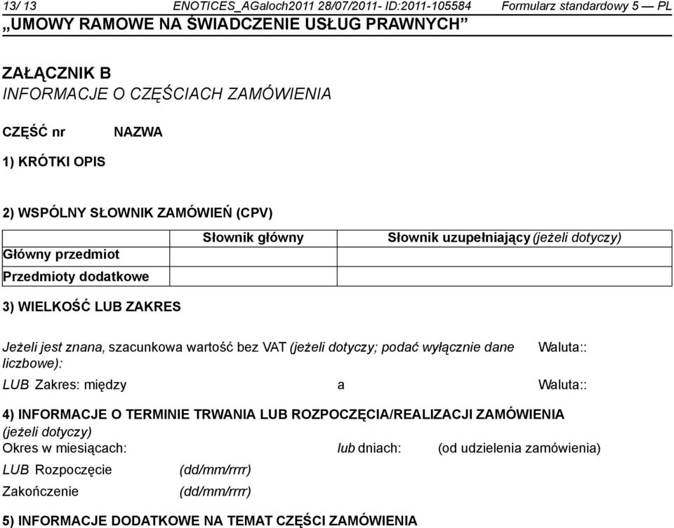 wartość bez VAT (jeżeli dotyczy; podać wyłącz dane liczbowe): Waluta:: LUB Zakres: między a Waluta:: 4) INFORMACJE O TERMINIE TRWANIA LUB ROZPOCZĘCIA/REALIZACJI ZAMÓWIENIA