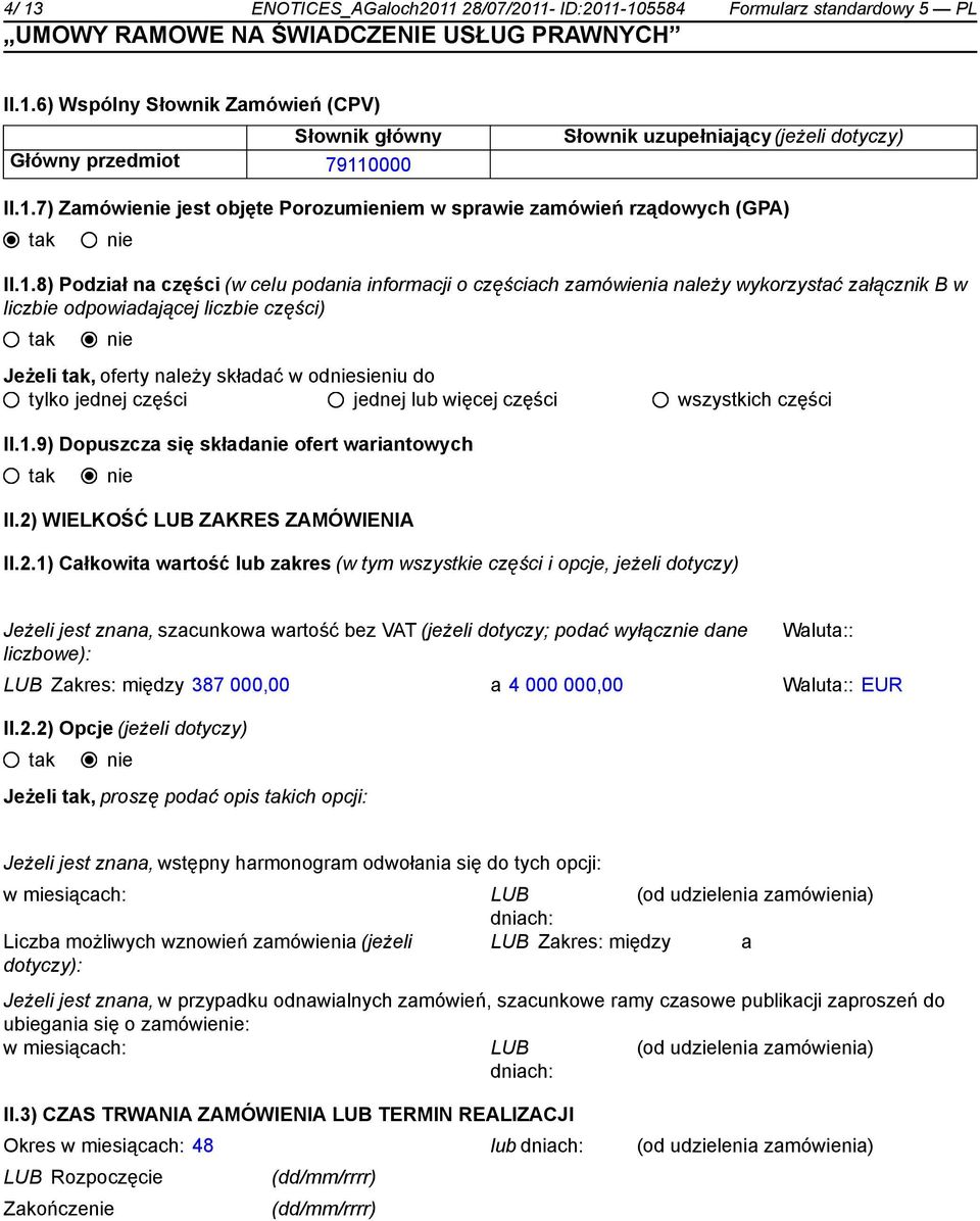 odpowiadającej liczbie części) Jeżeli, oferty należy składać w odsieniu do tylko jednej części jednej lub więcej części wszystkich części II.1.9) Dopuszcza się składa ofert wariantowych II.