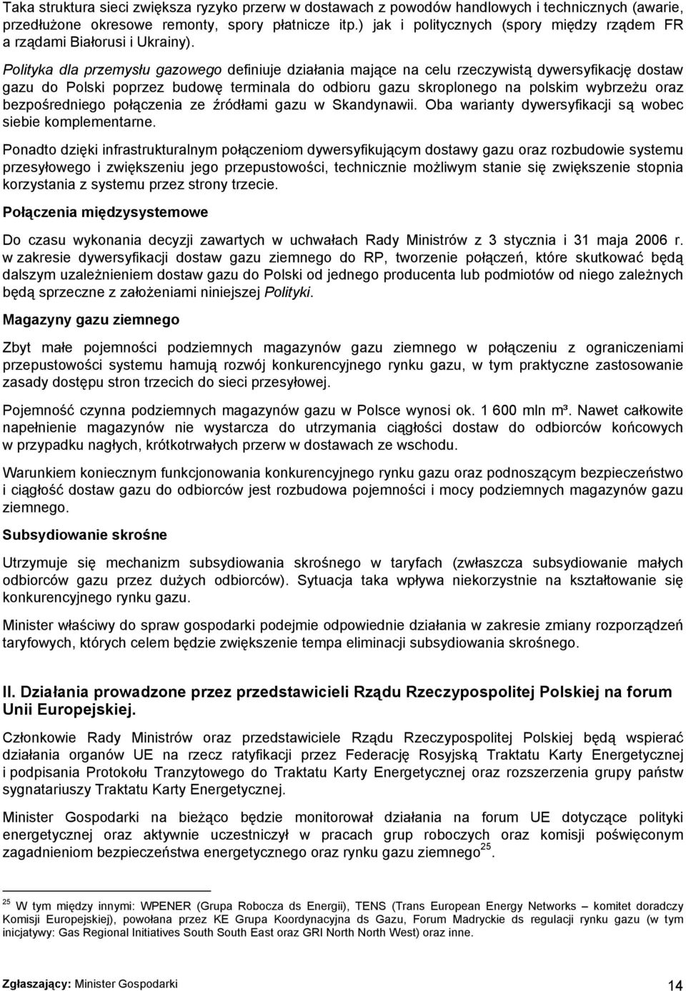 Polityka dla przemysłu gazowego definiuje działania mające na celu rzeczywistą dywersyfikację dostaw gazu do Polski poprzez budowę terminala do odbioru gazu skroplonego na polskim wybrzeżu oraz