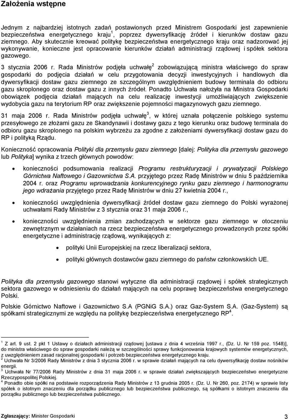 Aby skutecznie kreować politykę bezpieczeństwa energetycznego kraju oraz nadzorować jej wykonywanie, konieczne jest opracowanie kierunków działań administracji rządowej i spółek sektora gazowego.