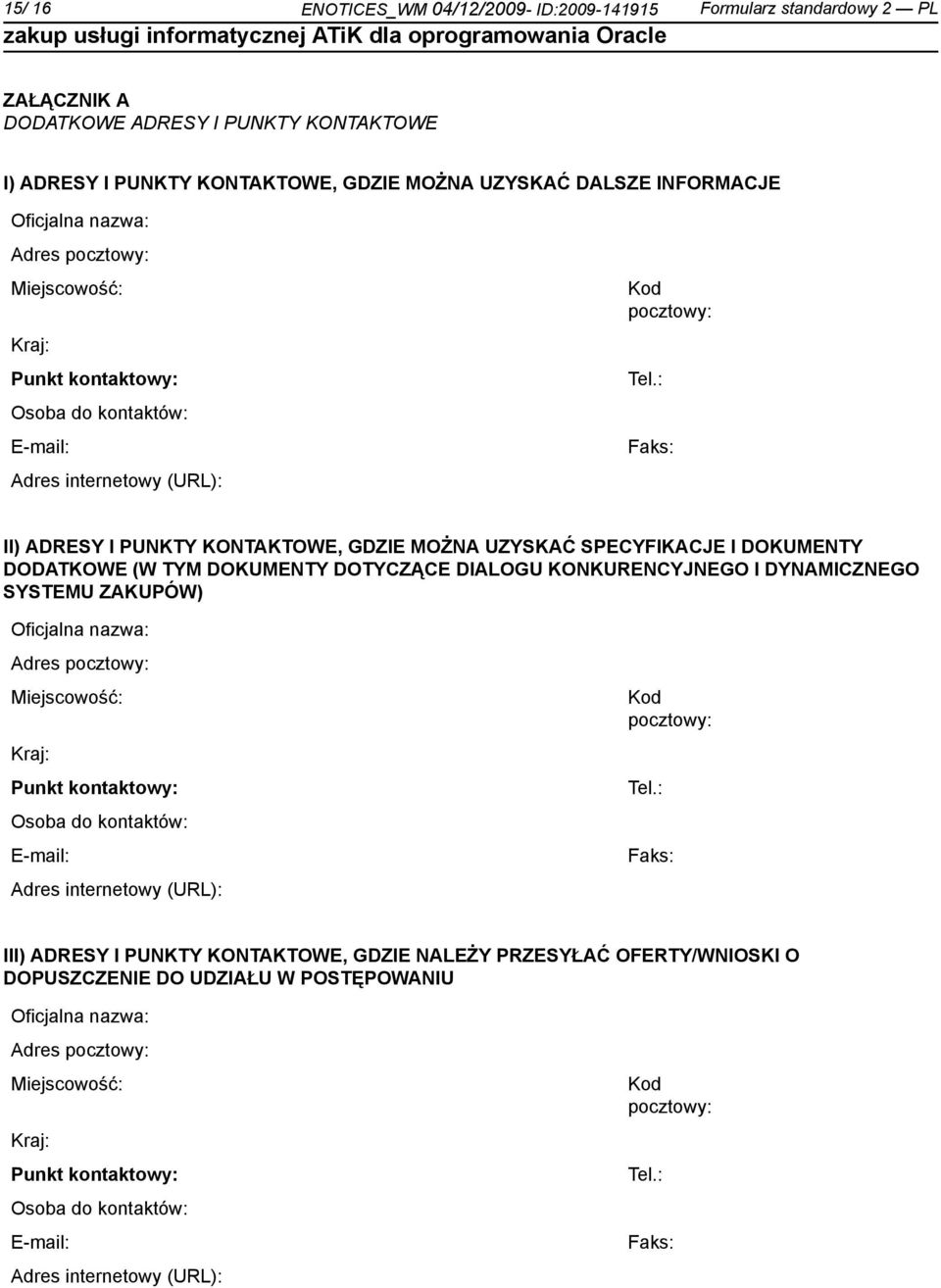 : Faks: II) ADRESY I PUNKTY KONTAKTOWE, GDZIE MOŻNA UZYSKAĆ SPECYFIKACJE I DOKUMENTY DODATKOWE (W TYM DOKUMENTY DOTYCZĄCE DIALOGU KONKURENCYJNEGO I DYNAMICZNEGO SYSTEMU ZAKUPÓW) : Faks: III) ADRESY I