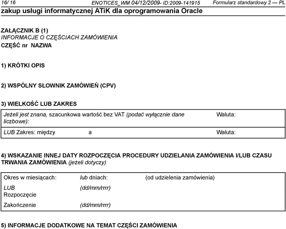 Zakres: między a Waluta: 4) WSKAZANIE INNEJ DATY ROZPOCZĘCIA PROCEDURY UDZIELANIA ZAMÓWIENIA I/LUB CZASU TRWANIA ZAMÓWIENIA (jeżeli dotyczy) Okres w