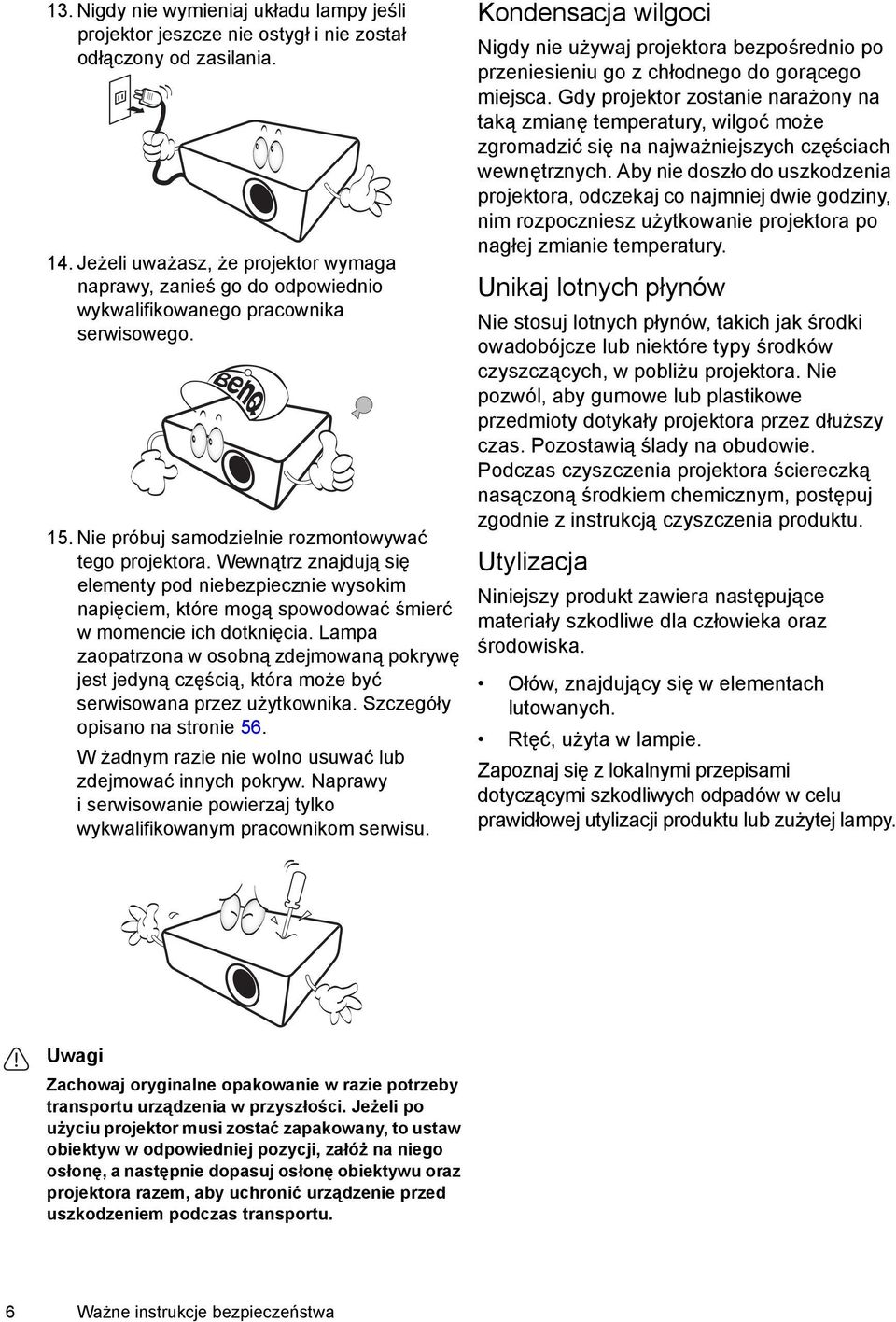 Wewnątrz znajdują się elementy pod niebezpiecznie wysokim napięciem, które mogą spowodować śmierć w momencie ich dotknięcia.