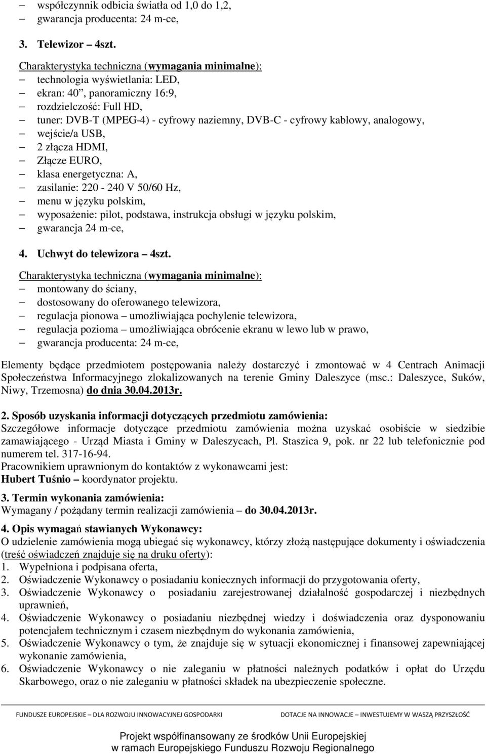 EURO, klasa energetyczna: A, zasilanie: 220-240 V 50/60 Hz, menu w języku polskim, wyposażenie: pilot, podstawa, instrukcja obsługi w języku polskim, gwarancja 24 m-ce, 4. Uchwyt do telewizora 4szt.