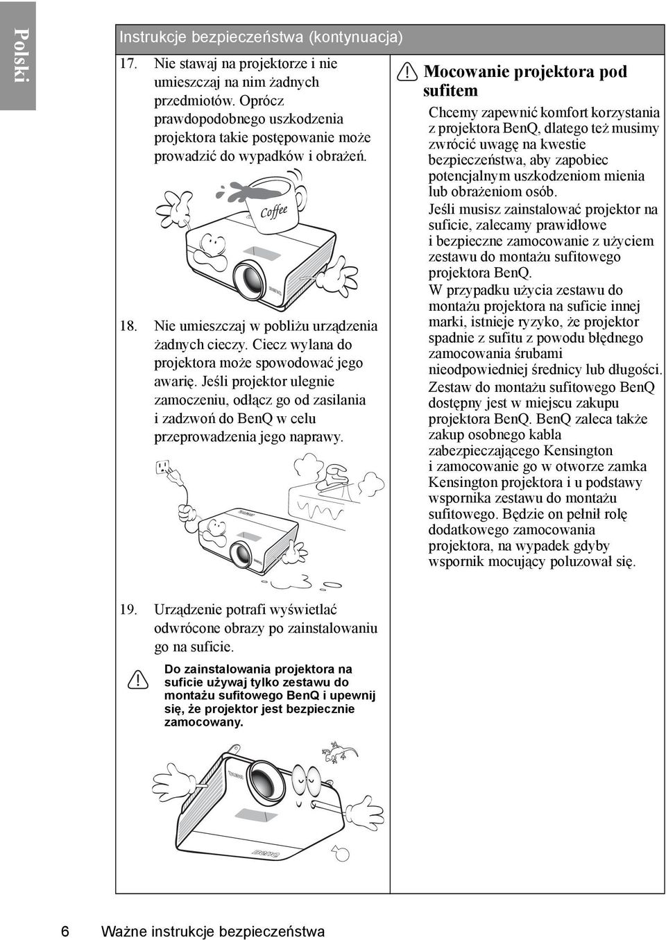 Ciecz wylana do projektora może spowodować jego awarię. Jeśli projektor ulegnie zamoczeniu, odłącz go od zasilania izadzwoń do BenQ w celu przeprowadzenia jego naprawy.