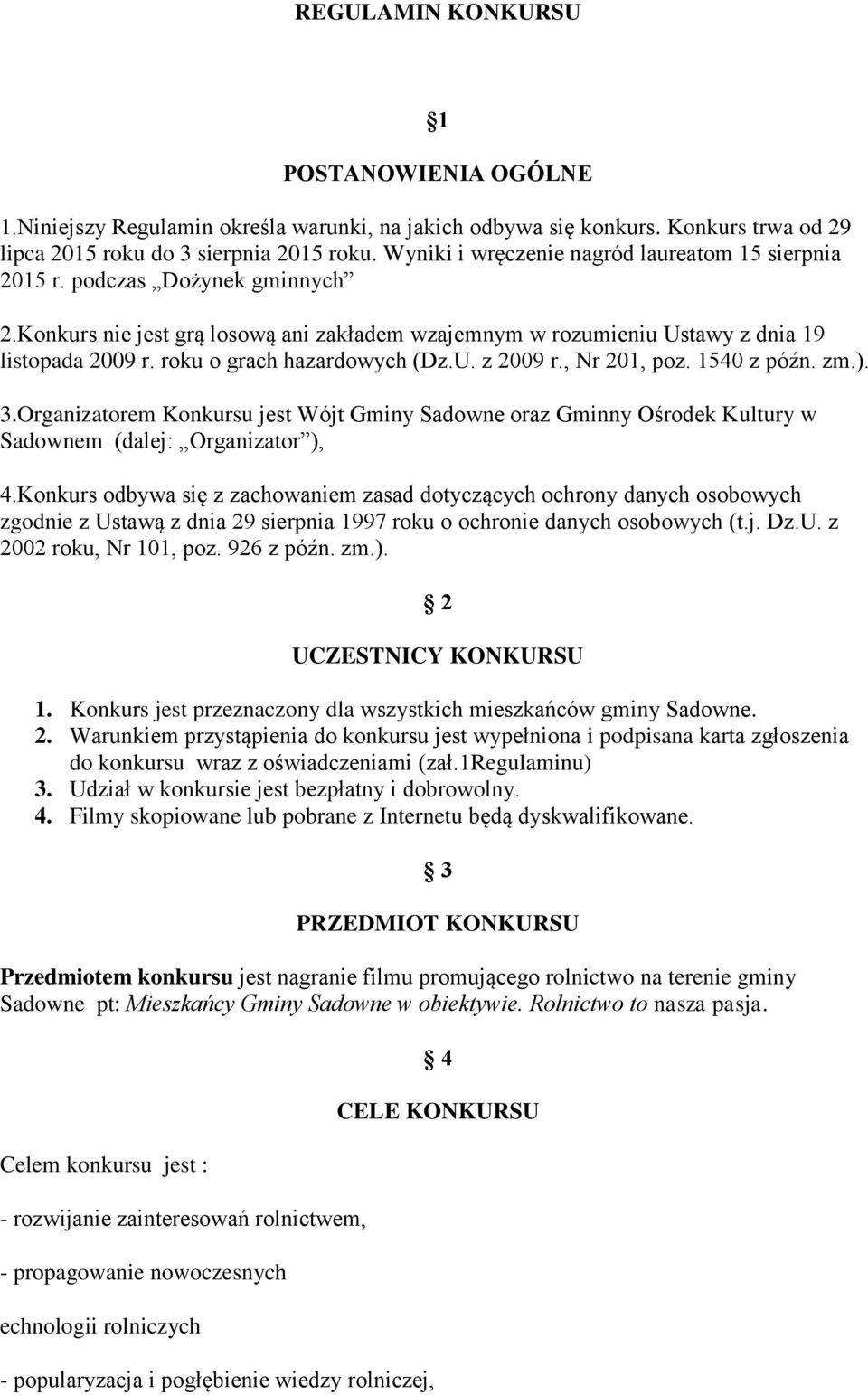 roku o grach hazardowych (Dz.U. z 2009 r., Nr 201, poz. 1540 z późn. zm.). 3.Organizatorem Konkursu jest Wójt Gminy Sadowne oraz Gminny Ośrodek Kultury w Sadownem (dalej: Organizator ), 4.