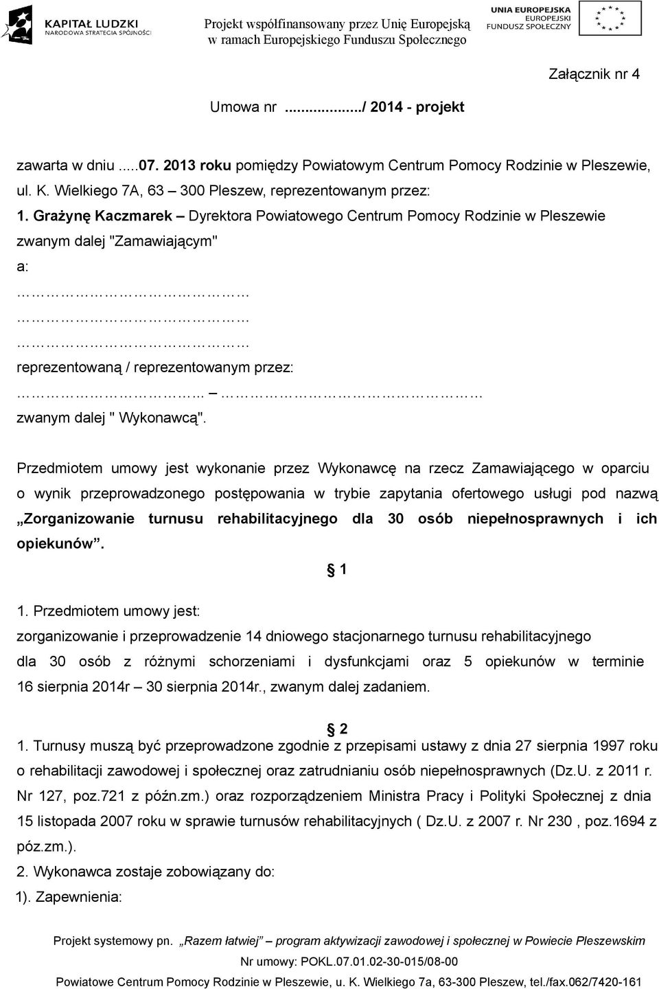 Przedmiotem umowy jest wykonanie przez Wykonawcę na rzecz Zamawiającego w oparciu o wynik przeprowadzonego postępowania w trybie zapytania ofertowego usługi pod nazwą Zorganizowanie turnusu