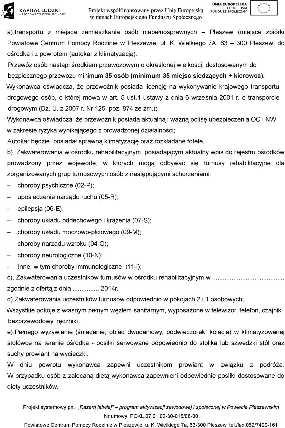 Przewóz osób nastąpi środkiem przewozowym o określonej wielkości, dostosowanym do bezpiecznego przewozu minimum 35 osób (minimum 35 miejsc siedzących + kierowca).