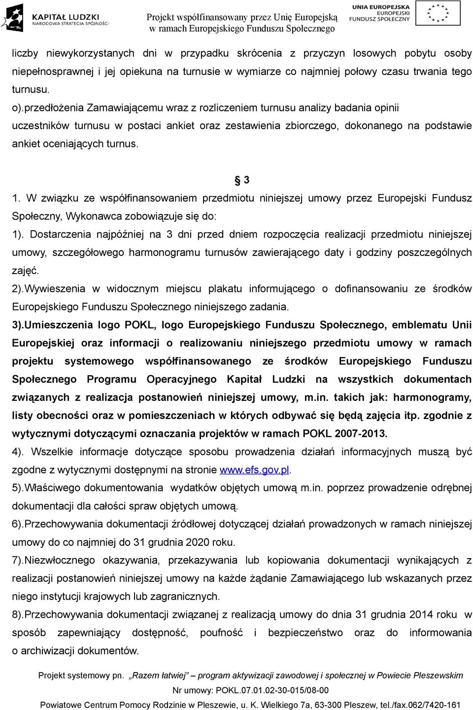 W związku ze współfinansowaniem przedmiotu niniejszej umowy przez Europejski Fundusz Społeczny, Wykonawca zobowiązuje się do: 1).