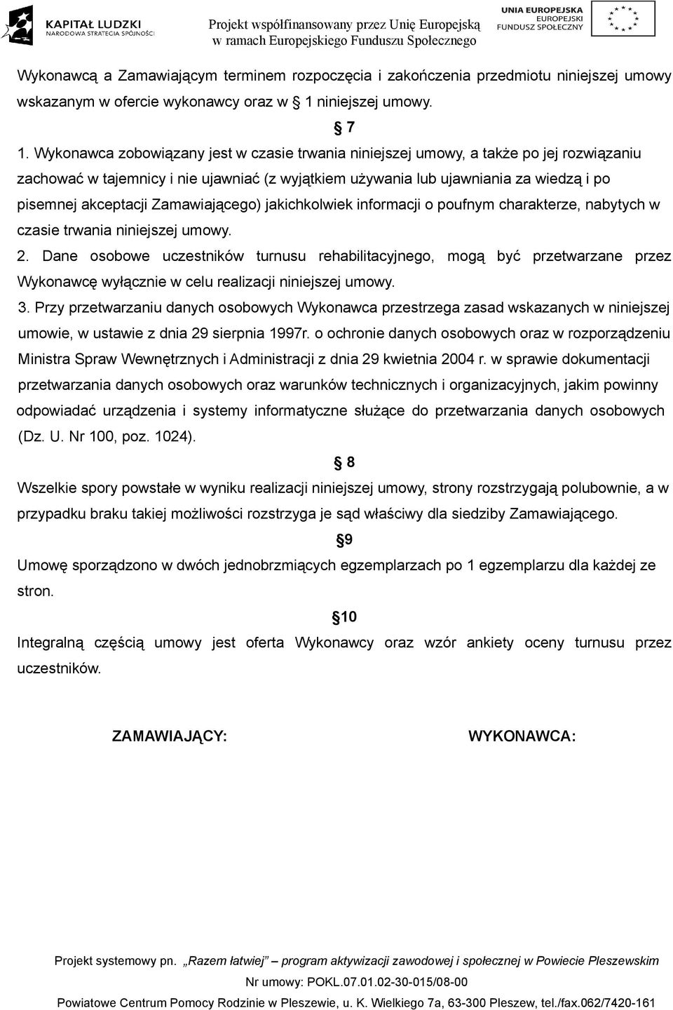 Wykonawca zobowiązany jest w czasie trwania niniejszej umowy, a także po jej rozwiązaniu zachować w tajemnicy i nie ujawniać (z wyjątkiem używania lub ujawniania za wiedzą i po 7 pisemnej akceptacji