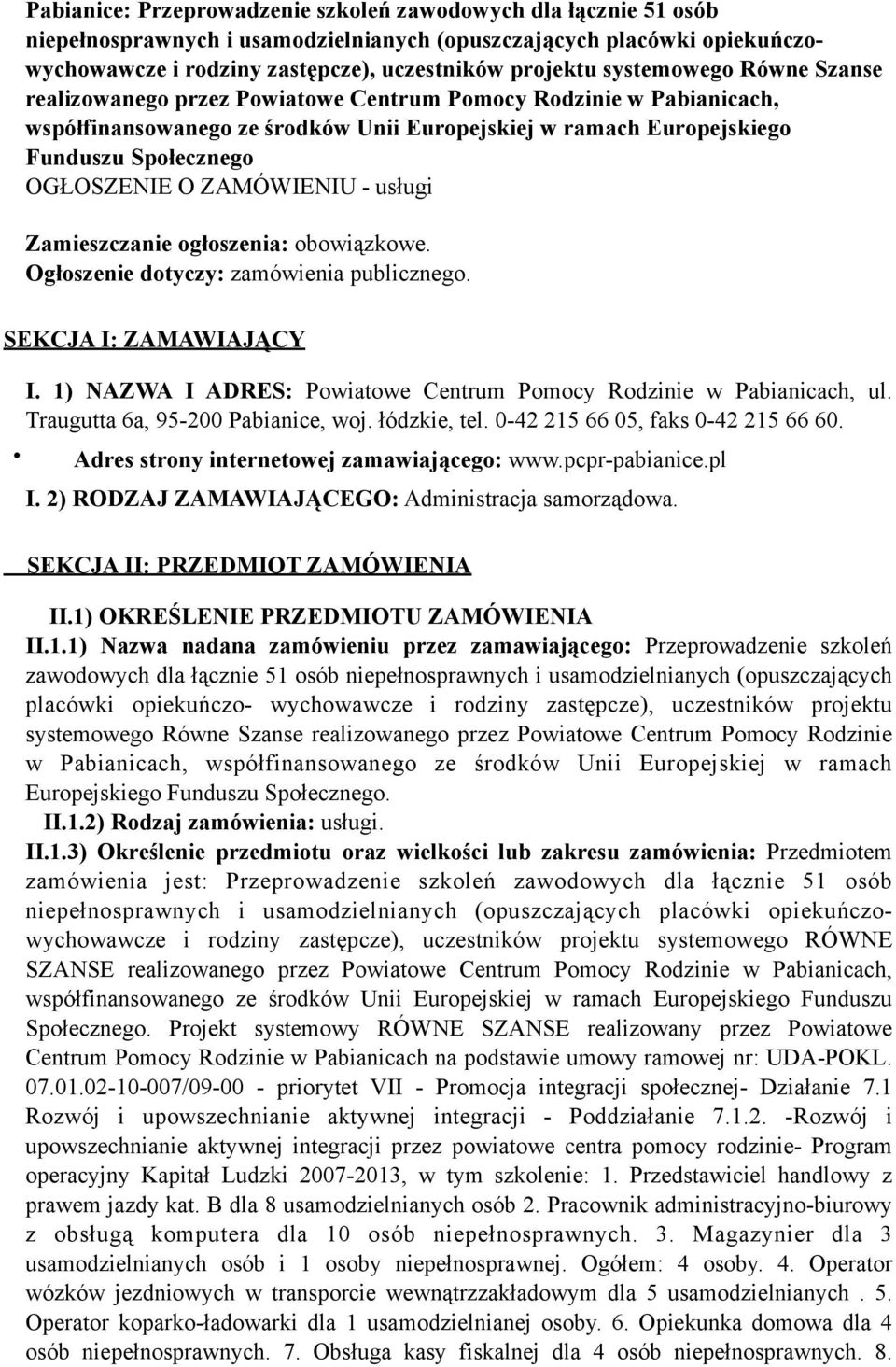 ZAMÓWIENIU - usługi Zamieszczanie ogłoszenia: obowiązkowe. Ogłoszenie dotyczy: zamówienia publicznego. SEKCJA I: ZAMAWIAJĄCY I. 1) NAZWA I ADRES: Powiatowe Centrum Pomocy Rodzinie w Pabianicach, ul.