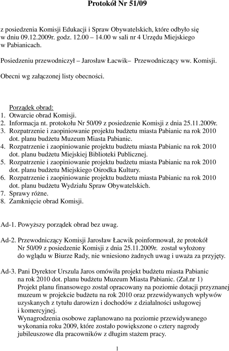 protokołu Nr 50/09 z posiedzenie Komisji z dnia 25.11.2009r. 3. Rozpatrzenie i zaopiniowanie projektu budŝetu miasta Pabianic na rok 2010 dot. planu budŝetu Muzeum Miasta Pabianic. 4.
