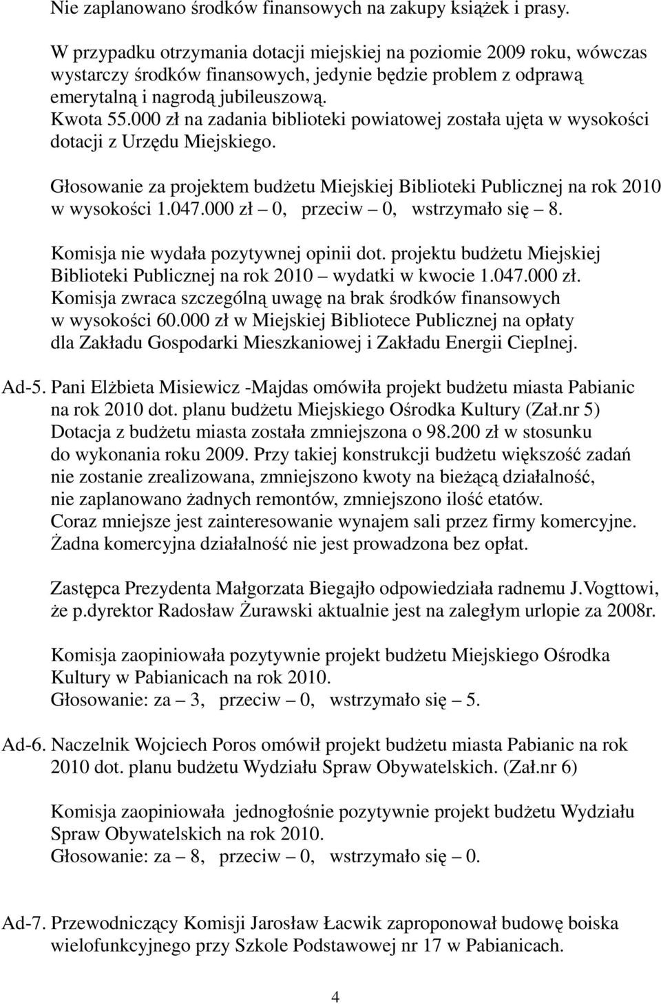 000 zł na zadania biblioteki powiatowej została ujęta w wysokości dotacji z Urzędu Miejskiego. Głosowanie za projektem budŝetu Miejskiej Biblioteki Publicznej na rok 2010 w wysokości 1.047.