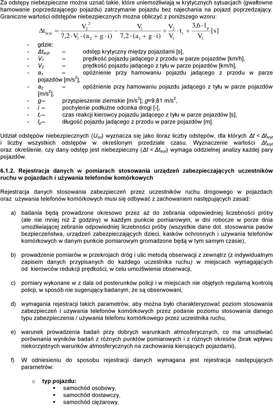 pojazdami [s], - V 1 prędkość pojazdu jadącego z przodu w parze pojazdów [km/h], - V 2 prędkość pojazdu jadącego z tyłu w parze pojazdów [km/h], - a 1 opóźnienie przy hamowaniu pojazdu jadącego z